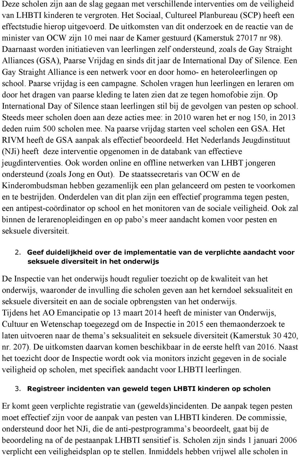 Daarnaast worden initiatieven van leerlingen zelf ondersteund, zoals de Gay Straight Alliances (GSA), Paarse Vrijdag en sinds dit jaar de International Day of Silence.