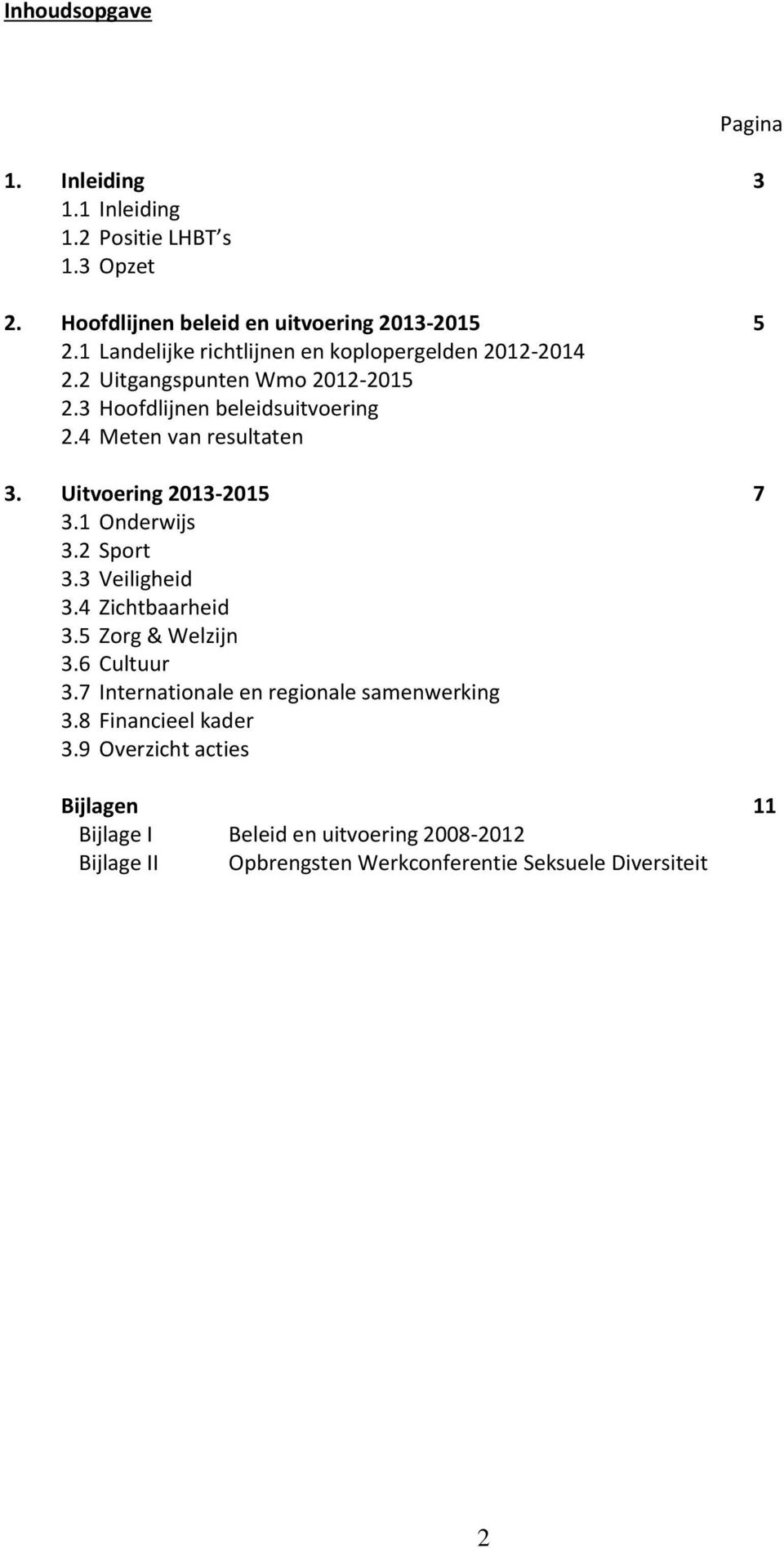 Uitvoering 2013-2015 7 3.1 Onderwijs 3.2 Sport 3.3 Veiligheid 3.4 Zichtbaarheid 3.5 Zorg & Welzijn 3.6 Cultuur 3.