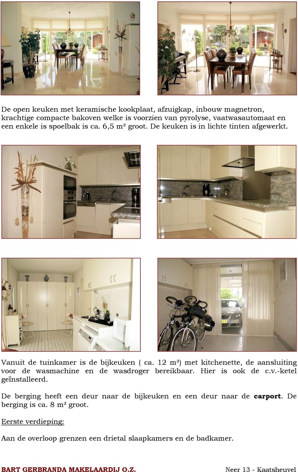 12 m²) met kitchenette, de aansluiting voor de wasmachine en de wasdroger bereikbaar. Hier is ook de c.v.-ketel geïnstalleerd.