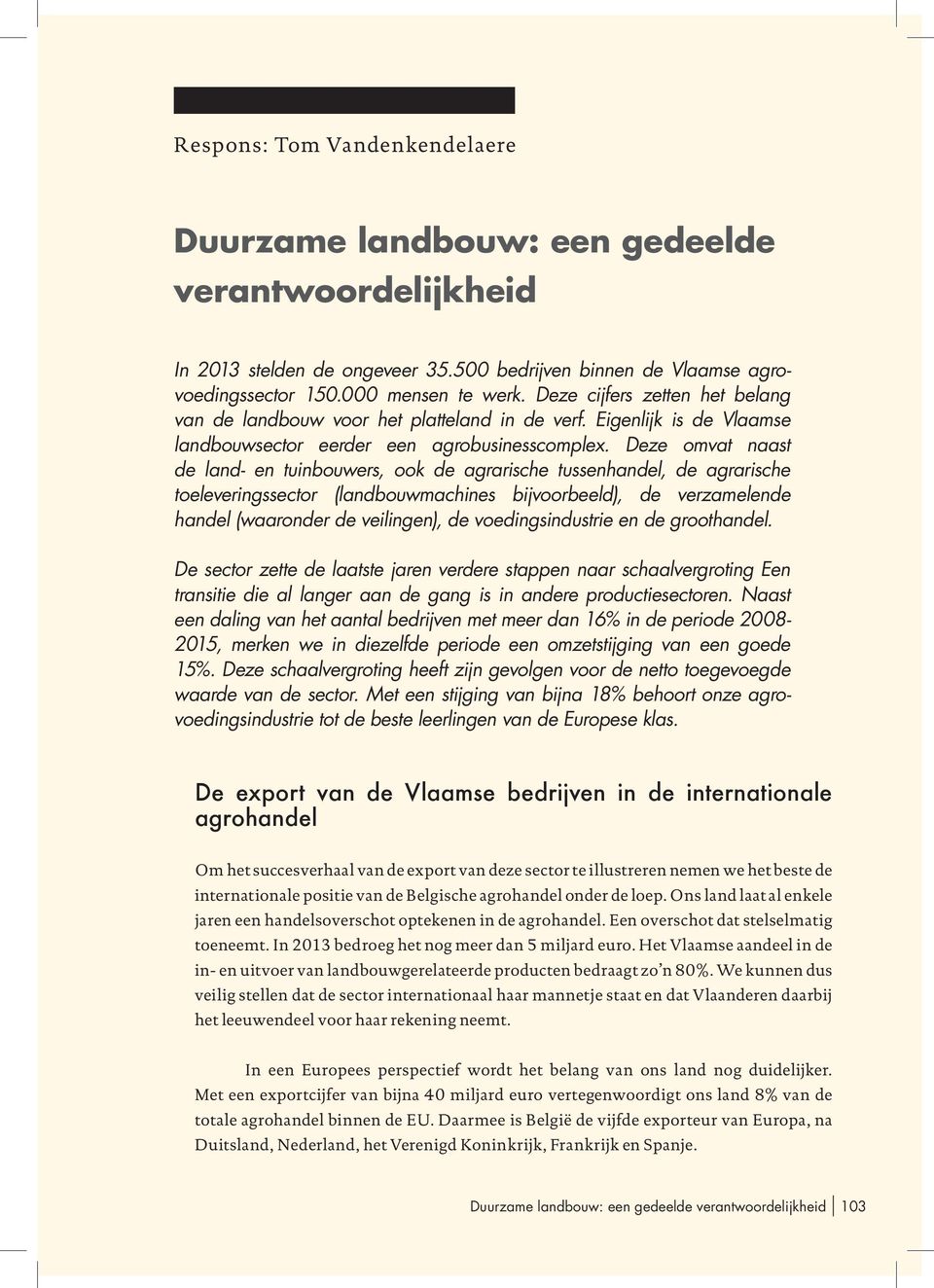 Deze omvat naast de land- en tuinbouwers, ook de agrarische tussenhandel, de agrarische toeleveringssector (landbouwmachines bijvoorbeeld), de verzamelende handel (waaronder de veilingen), de