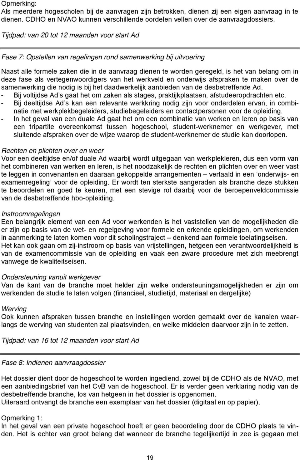 om in deze fase als vertegenwoordigers van het werkveld en onderwijs afspraken te maken over de samenwerking die nodig is bij het daadwerkelijk aanbieden van de desbetreffende Ad.