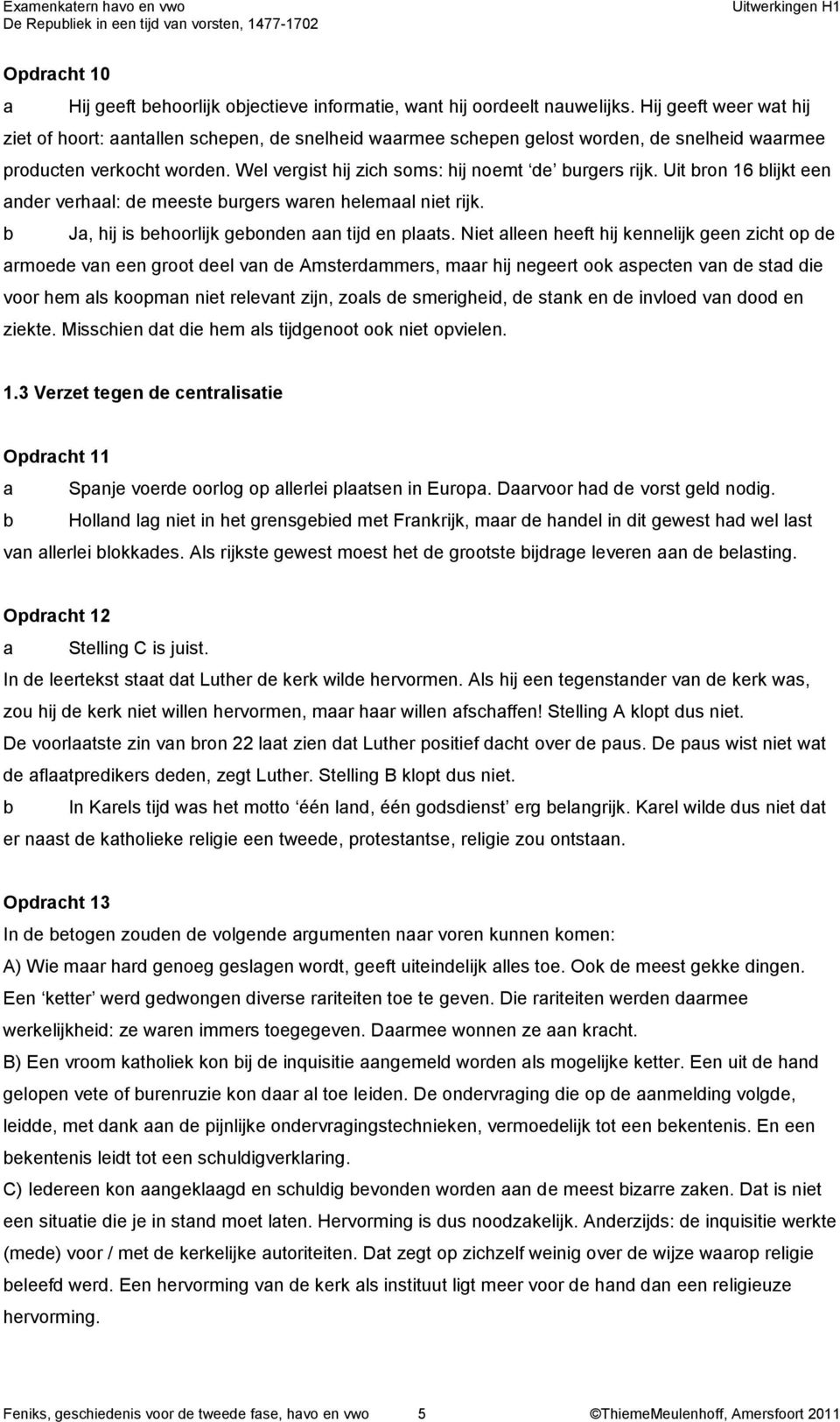 Uit bron 16 blijkt een ander verhaal: de meeste burgers waren helemaal niet rijk. b Ja, hij is behoorlijk gebonden aan tijd en plaats.