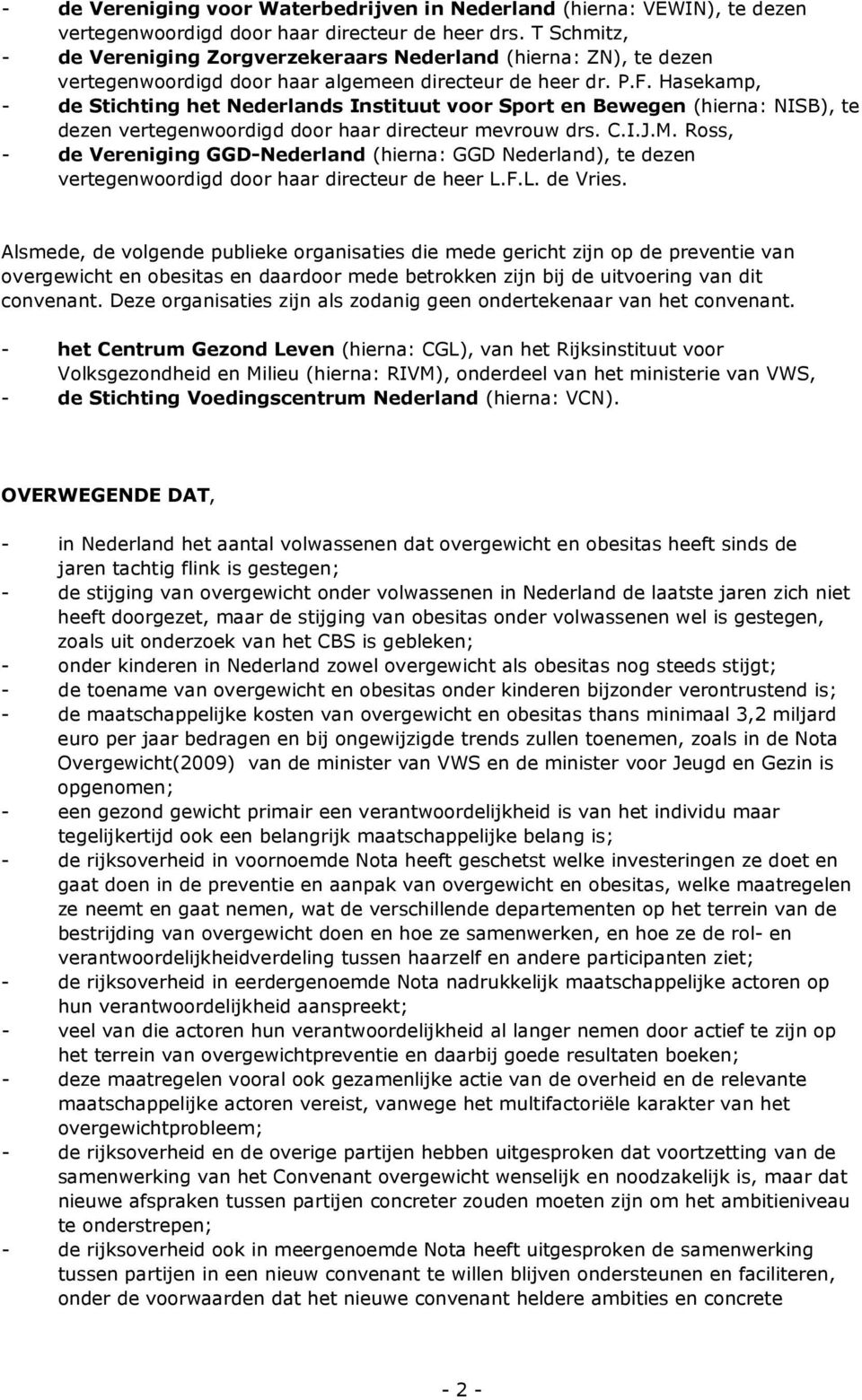 Hasekamp, - de Stichting het Nederlands Instituut voor Sport en Bewegen (hierna: NISB), te dezen vertegenwoordigd door haar directeur mevrouw drs. C.I.J.M.