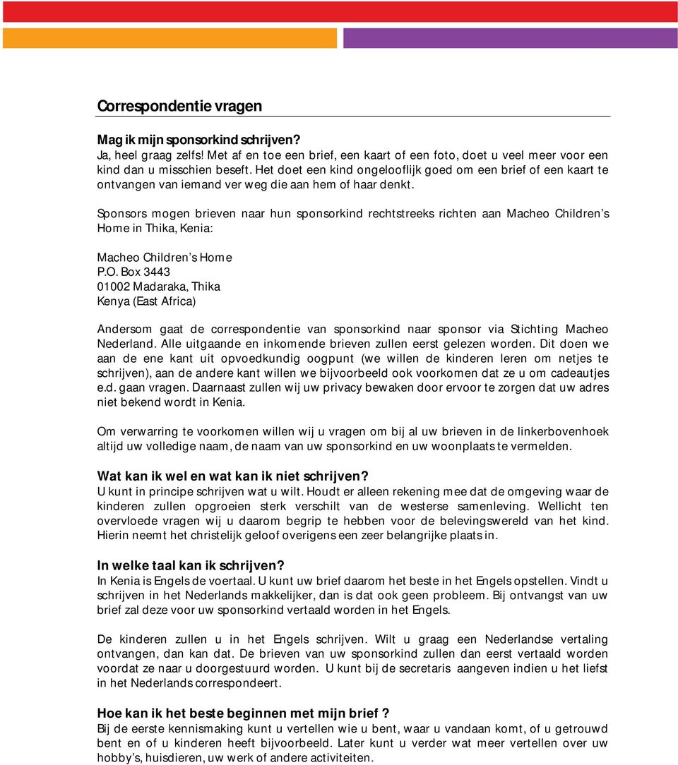 Sponsors mogen brieven naar hun sponsorkind rechtstreeks richten aan Macheo Children s Home in Thika, Kenia: Macheo Children s Home P.O.