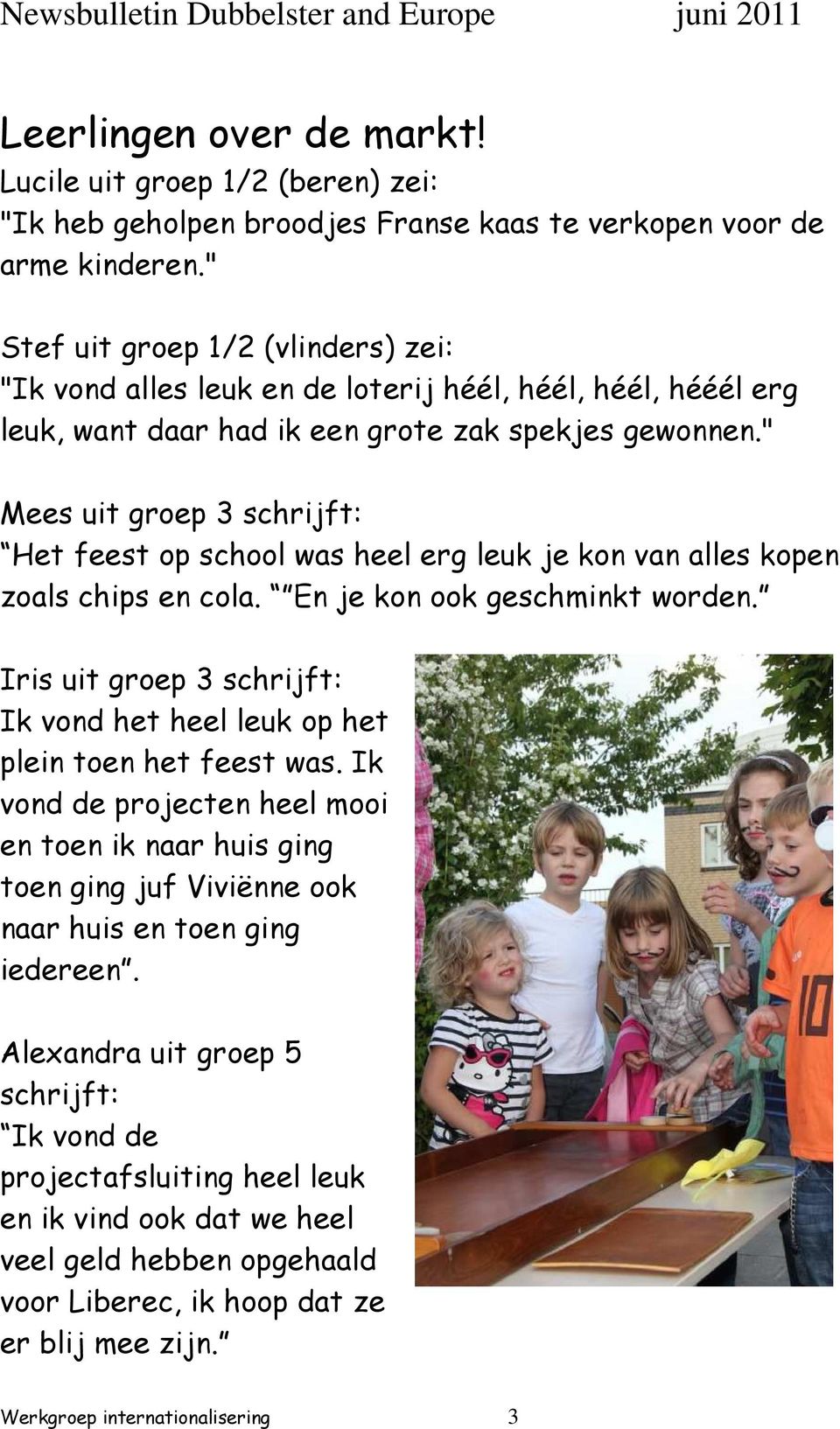 " Mees uit groep 3 schrijft: Het feest op school was heel erg leuk je kon van alles kopen zoals chips en cola. En je kon ook geschminkt worden.