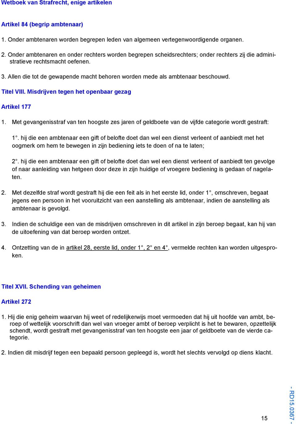 Allen die tot de gewapende macht behoren worden mede als ambtenaar beschouwd. Titel VIII. Misdrijven tegen het openbaar gezag Artikel 177 1.