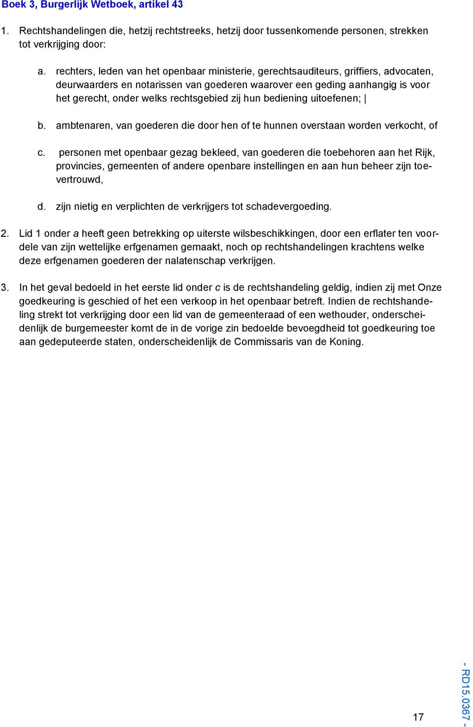 rechtsgebied zij hun bediening uitoefenen; b. ambtenaren, van goederen die door hen of te hunnen overstaan worden verkocht, of c.