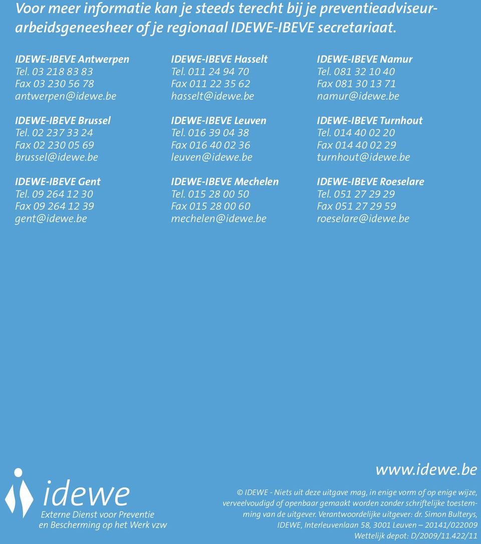 011 24 94 70 Fax 011 22 35 62 hasselt@idewe.be IDEWE-IBEVE Leuven Tel. 016 39 04 38 Fax 016 40 02 36 leuven@idewe.be IDEWE-IBEVE Mechelen Tel. 015 28 00 50 Fax 015 28 00 60 mechelen@idewe.