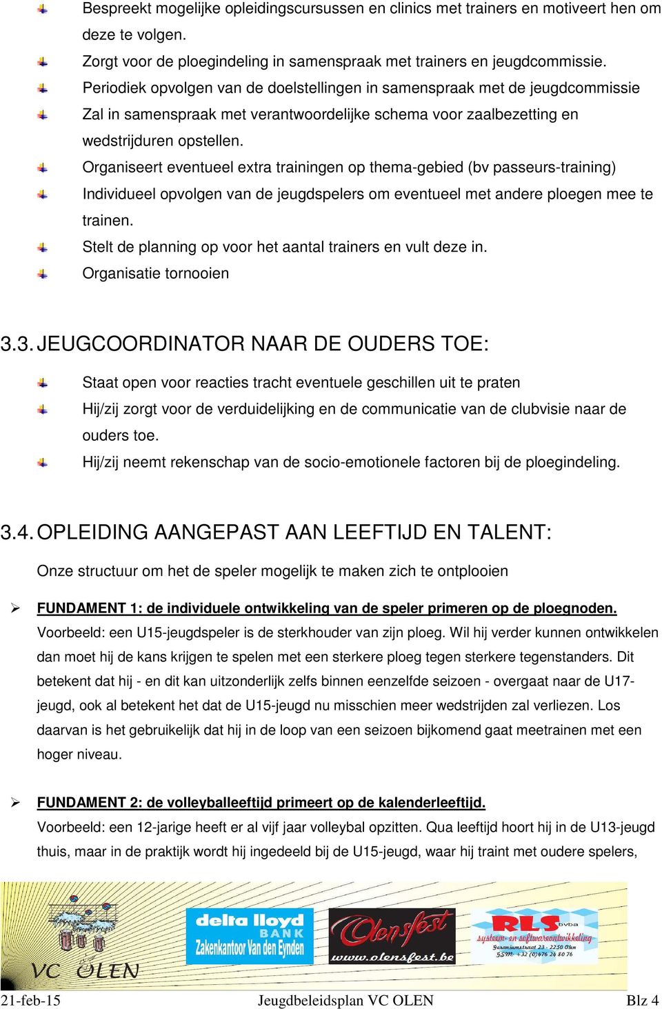 Organiseert eventueel extra trainingen op thema-gebied (bv passeurs-training) Individueel opvolgen van de jeugdspelers om eventueel met andere ploegen mee te trainen.