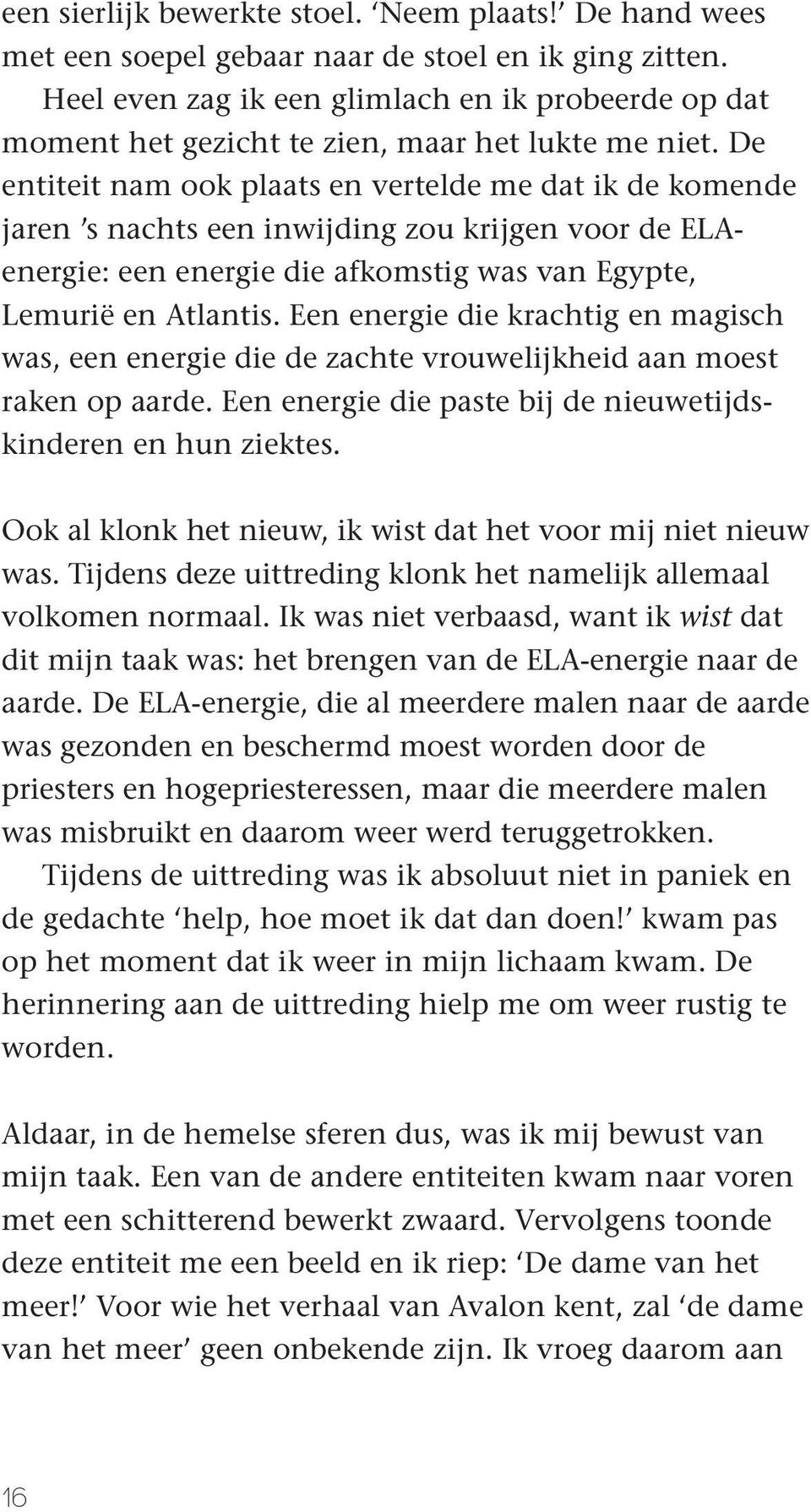 De entiteit nam ook plaats en vertelde me dat ik de komende jaren s nachts een inwijding zou krijgen voor de ELAenergie: een energie die afkomstig was van Egypte, Lemurië en Atlantis.