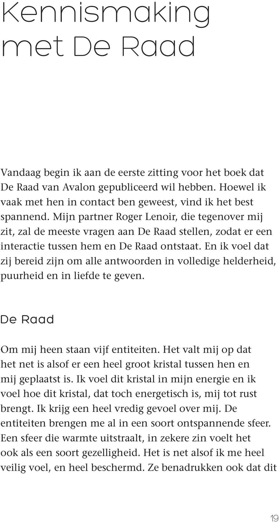 En ik voel dat zij bereid zijn om alle antwoorden in volledige helderheid, puurheid en in liefde te geven. De Raad Om mij heen staan vijf entiteiten.