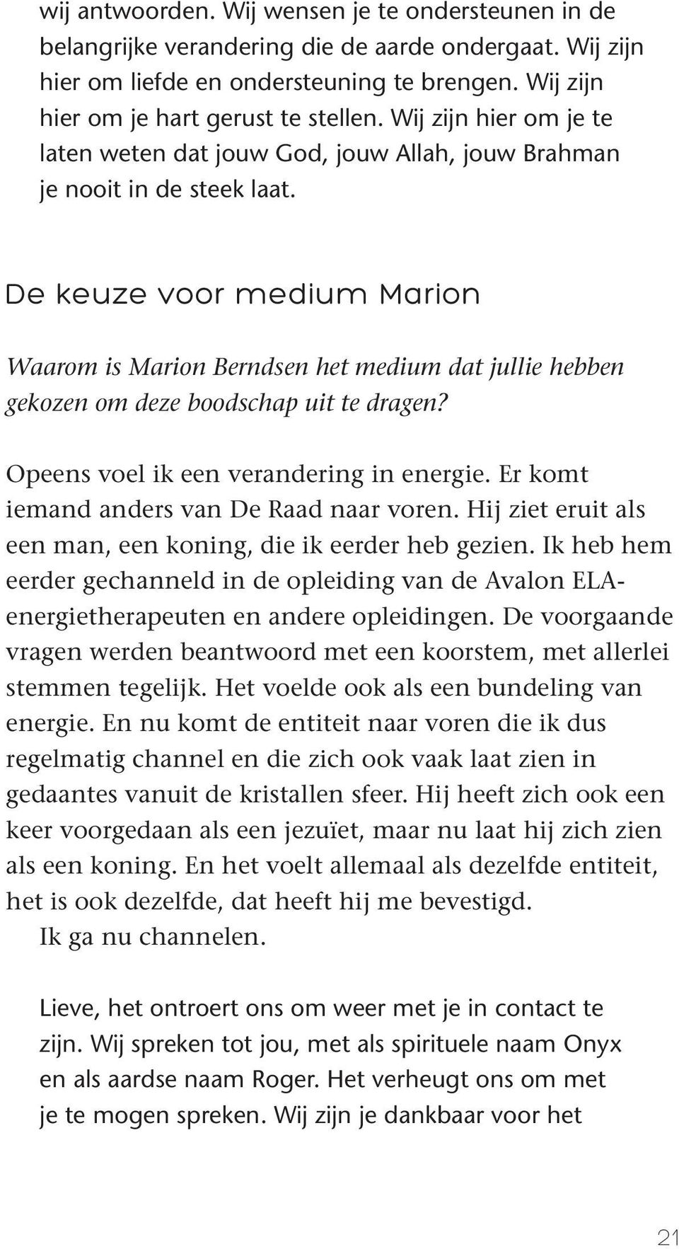 De keuze voor medium Marion Waarom is Marion Berndsen het medium dat jullie hebben gekozen om deze boodschap uit te dragen? Opeens voel ik een verandering in energie.