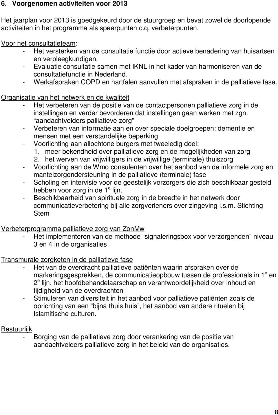 - Evaluatie consultatie samen met IKNL in het kader van harmoniseren van de consultatiefunctie in Nederland. - Werkafspraken COPD en hartfalen aanvullen met afspraken in de palliatieve fase.