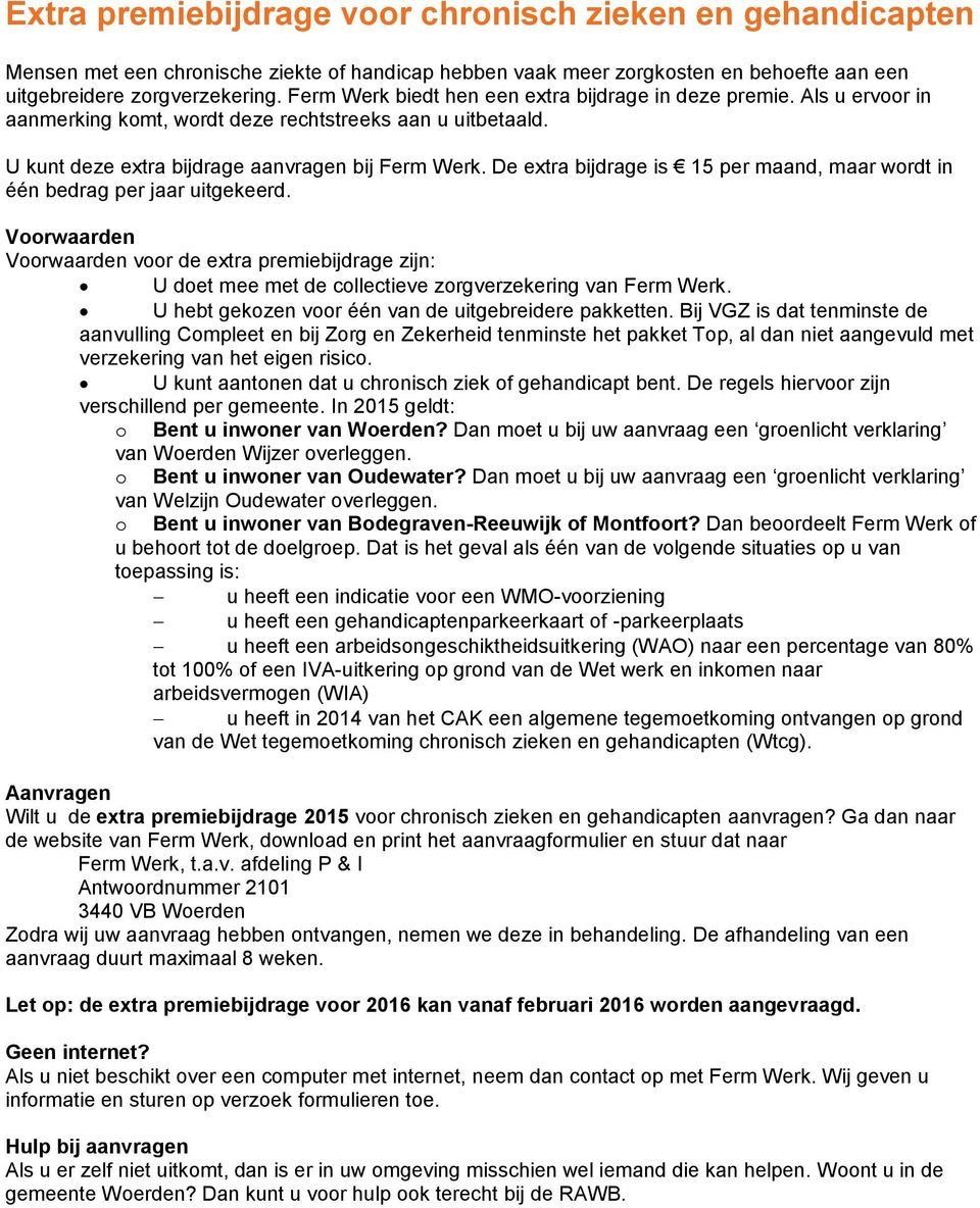 De extra bijdrage is 15 per maand, maar wordt in één bedrag per jaar uitgekeerd. Voorwaarden Voorwaarden voor de extra premiebijdrage zijn: U doet mee met de collectieve zorgverzekering van Ferm Werk.