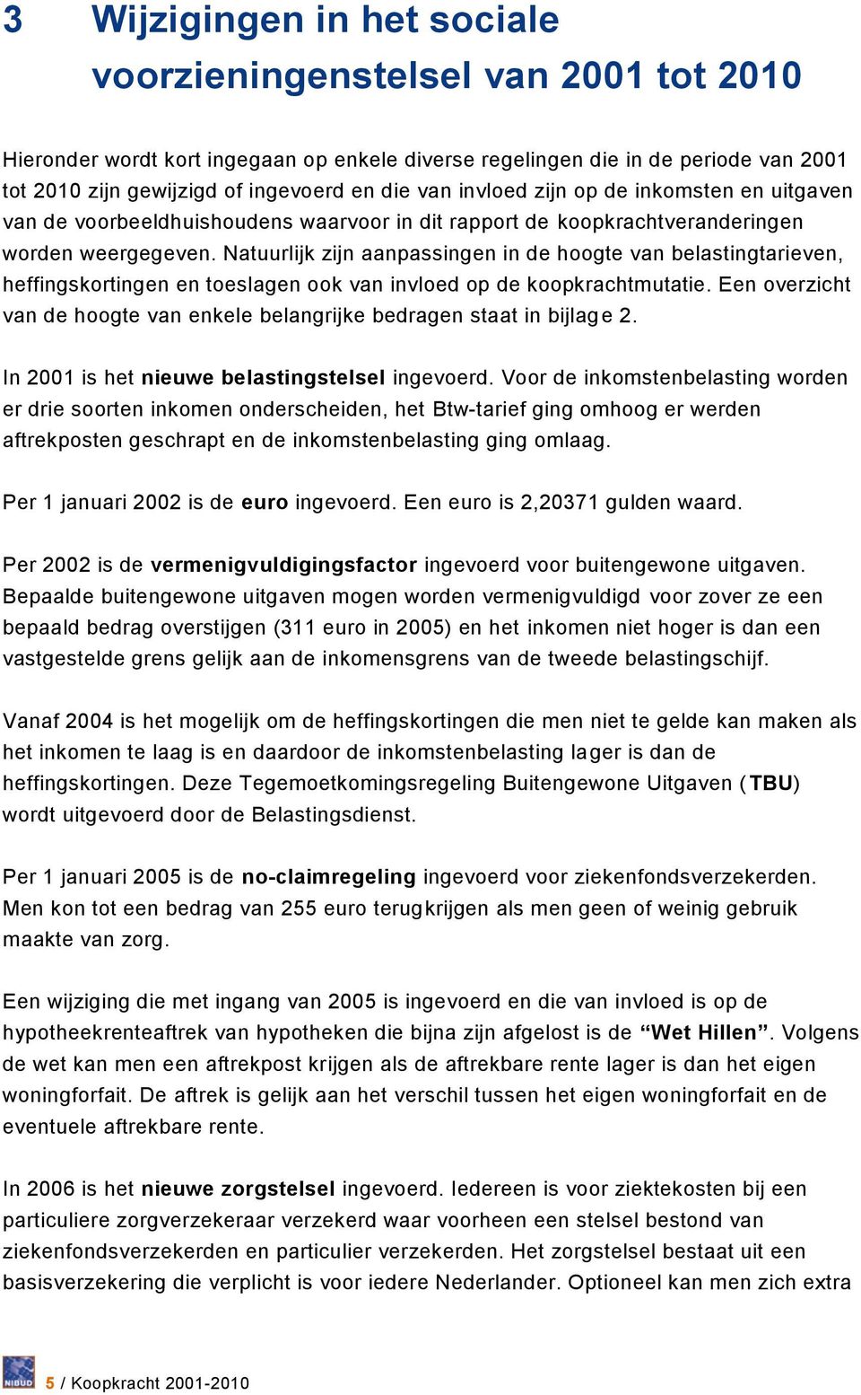 Natuurlijk zijn aanpassingen in de hoogte van belastingtarieven, heffingskortingen en toeslagen ook van invloed op de koopkrachtmutatie.