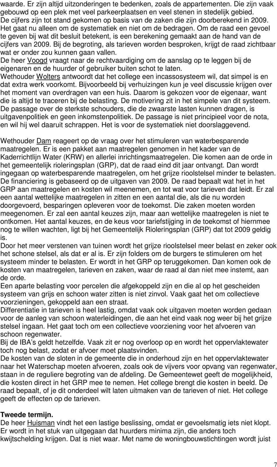 Om de raad een gevoel te geven bij wat dit besluit betekent, is een berekening gemaakt aan de hand van de cijfers van 2009.