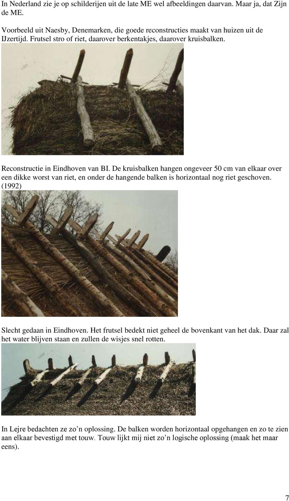 De kruisbalken hangen ongeveer 50 cm van elkaar over een dikke worst van riet, en onder de hangende balken is horizontaal nog riet geschoven. (1992) Slecht gedaan in Eindhoven.