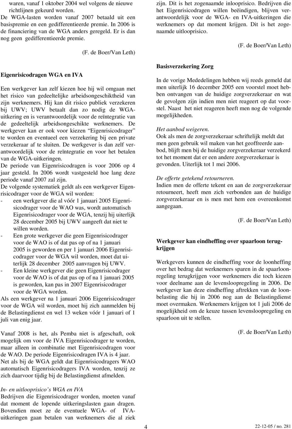 Eigenrisicodragen WGA en IVA Een werkgever kan zelf kiezen hoe hij wil omgaan met het risico van gedeeltelijke arbeidsongeschiktheid van zijn werknemers.