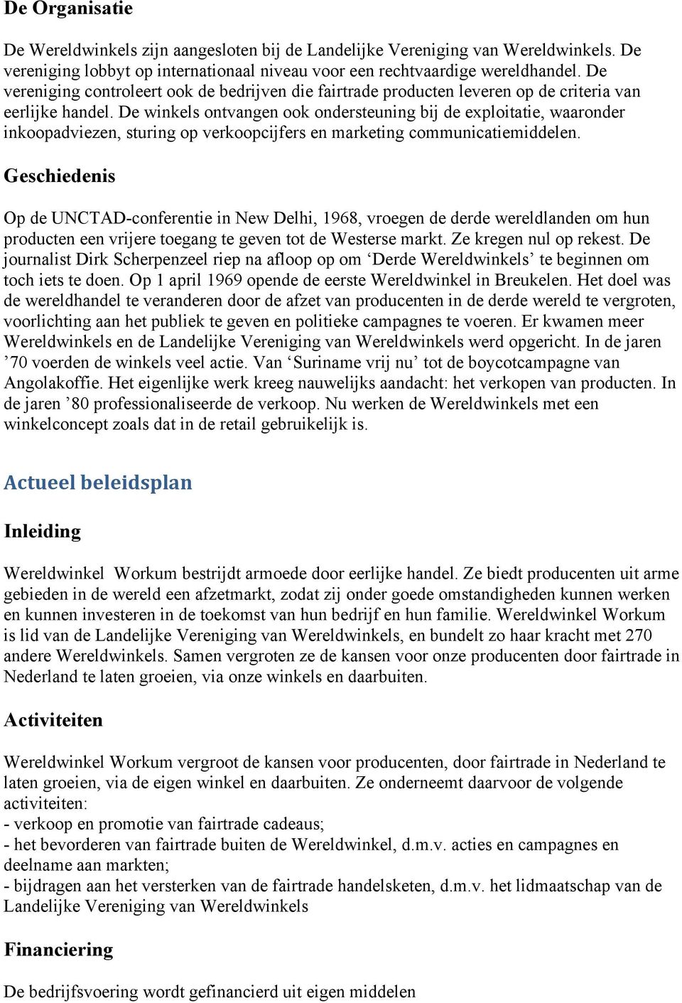 De winkels ontvangen ook ondersteuning bij de exploitatie, waaronder inkoopadviezen, sturing op verkoopcijfers en marketing communicatiemiddelen.