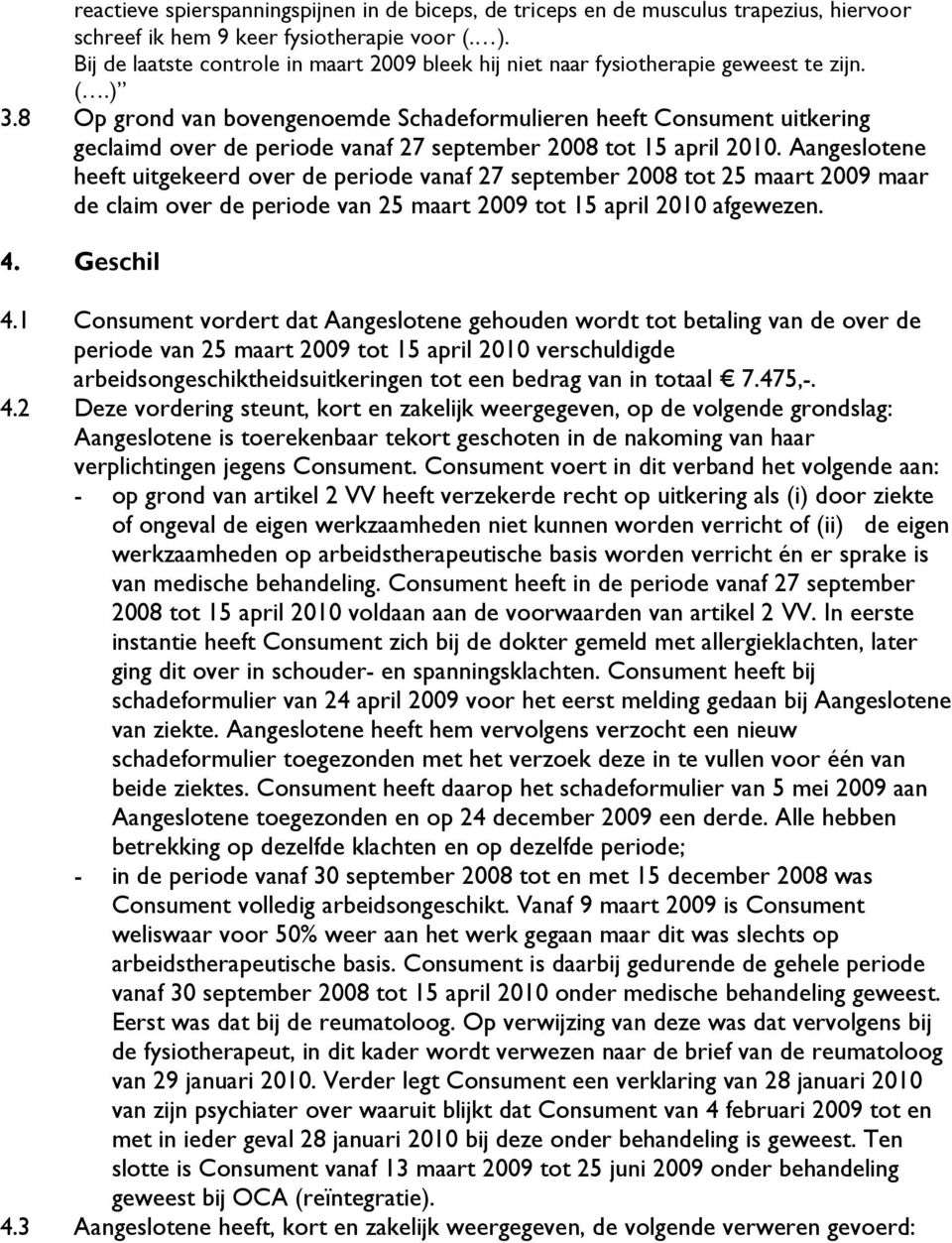 8 Op grond van bovengenoemde Schadeformulieren heeft Consument uitkering geclaimd over de periode vanaf 27 september 2008 tot 15 april 2010.