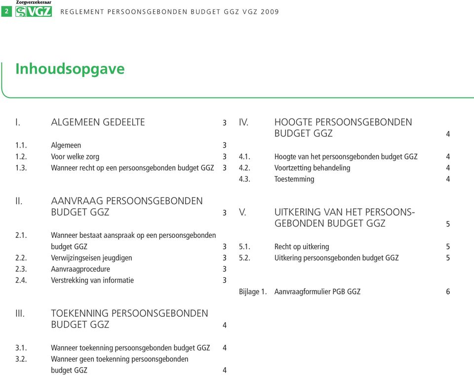 Verstrekking van informatie 3 IV. HOOGTE PERSOONSGEBONDEN BUDGET GGZ 4 4.1. Hoogte van het persoonsgebonden budget GGZ 4 4.2. Voortzetting behandeling 4 4.3. Toestemming 4 V.