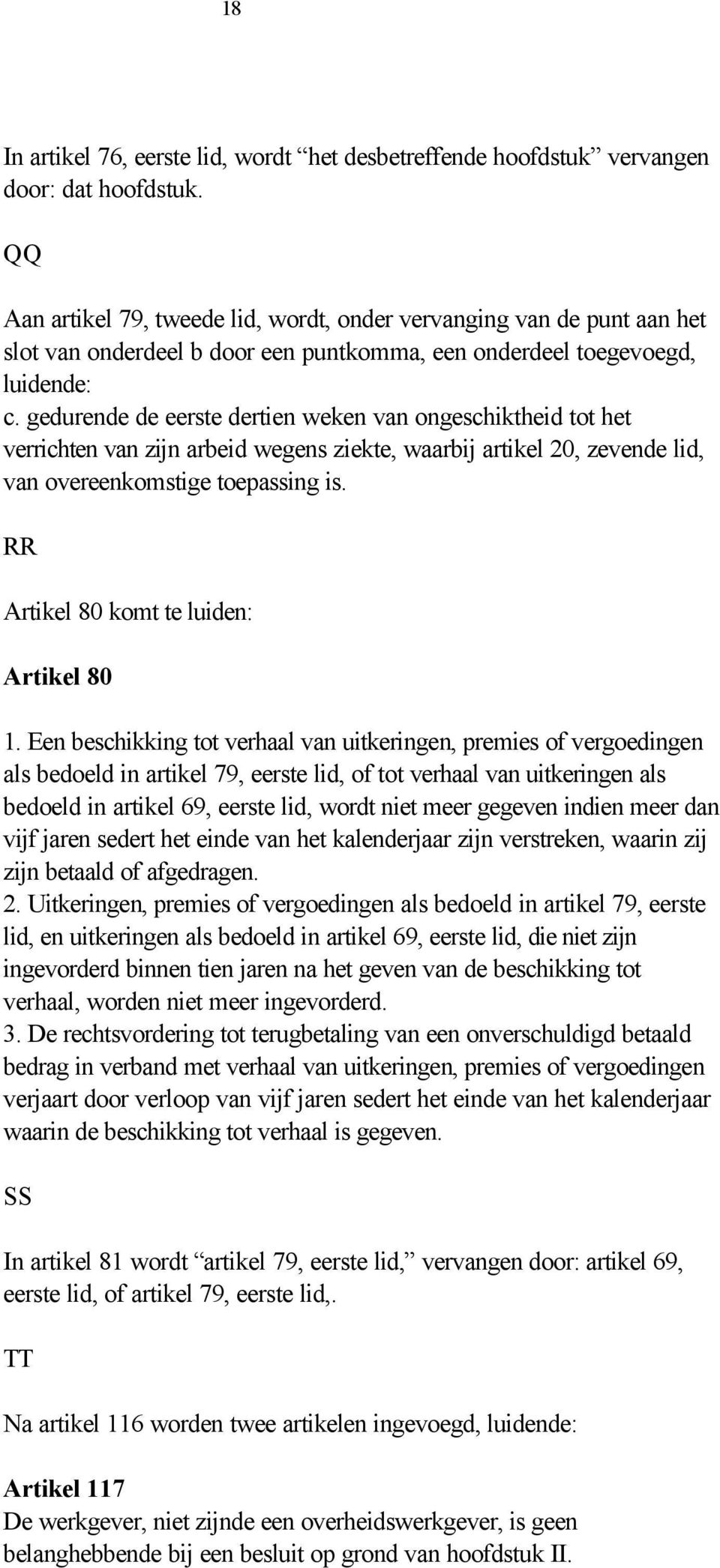 gedurende de eerste dertien weken van ongeschiktheid tot het verrichten van zijn arbeid wegens ziekte, waarbij artikel 20, zevende lid, van overeenkomstige toepassing is.