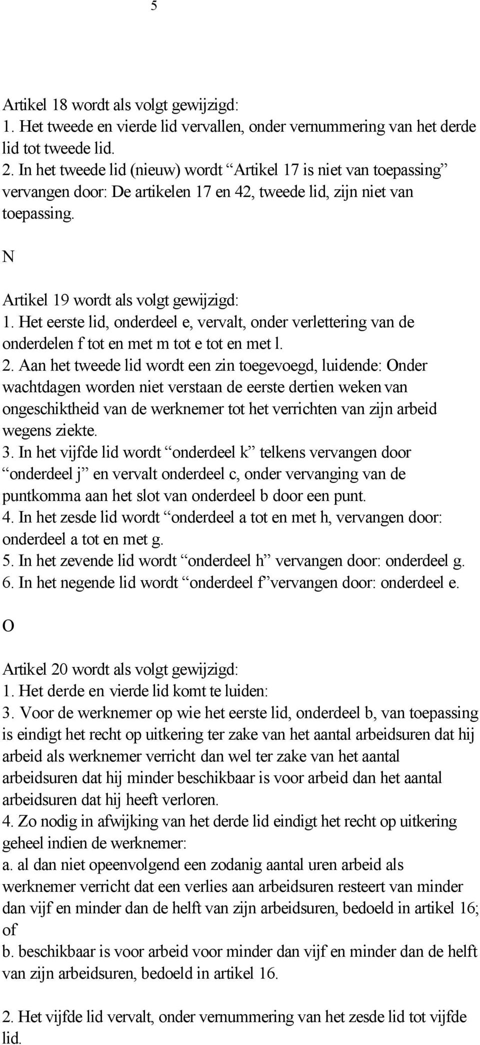 Het eerste lid, onderdeel e, vervalt, onder verlettering van de onderdelen f tot en met m tot e tot en met l. 2.