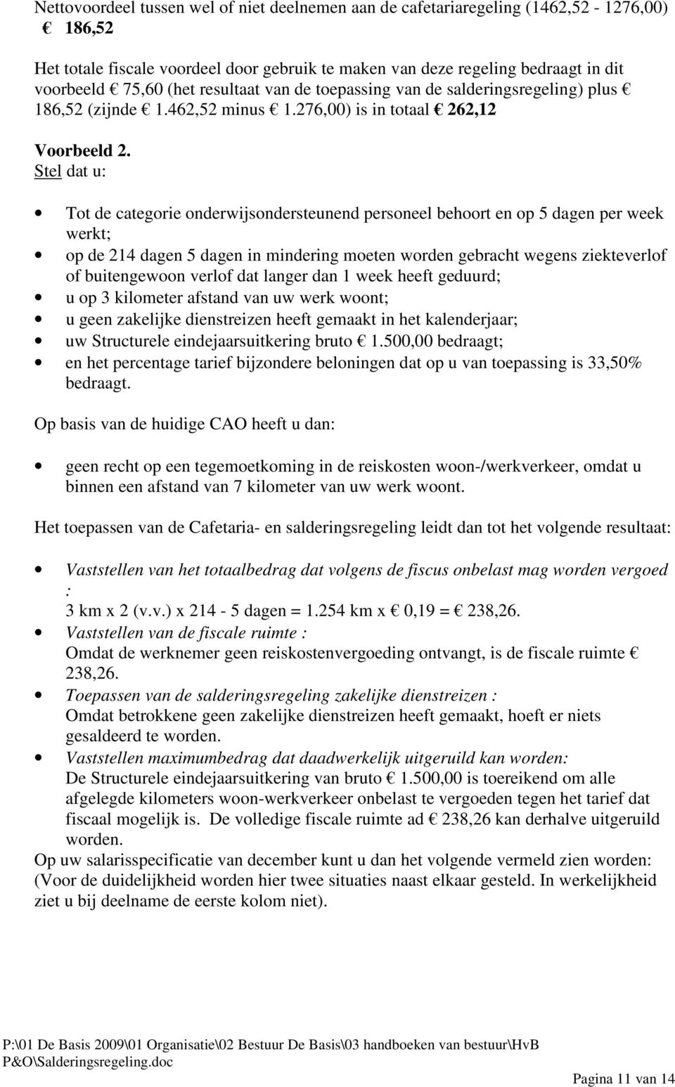 Stel dat u: Tot de categorie onderwijsondersteunend personeel behoort en op 5 dagen per week werkt; op de 214 dagen 5 dagen in mindering moeten worden gebracht wegens ziekteverlof of buitengewoon