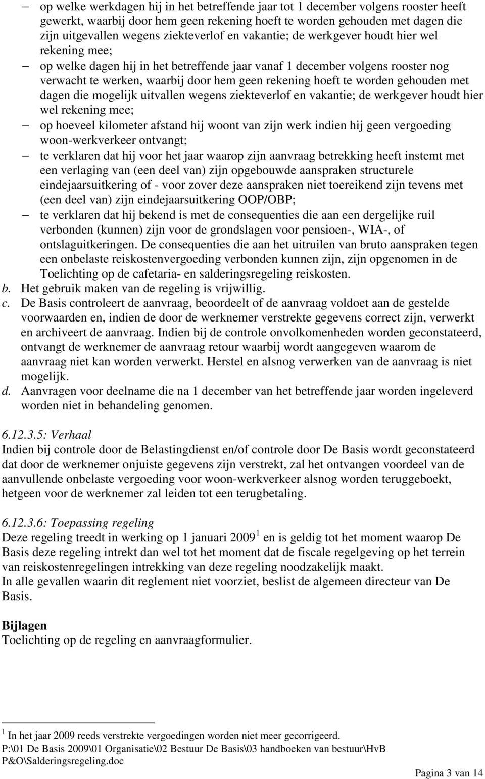 worden gehouden met dagen die mogelijk uitvallen wegens ziekteverlof en vakantie; de werkgever houdt hier wel rekening mee; op hoeveel kilometer afstand hij woont van zijn werk indien hij geen