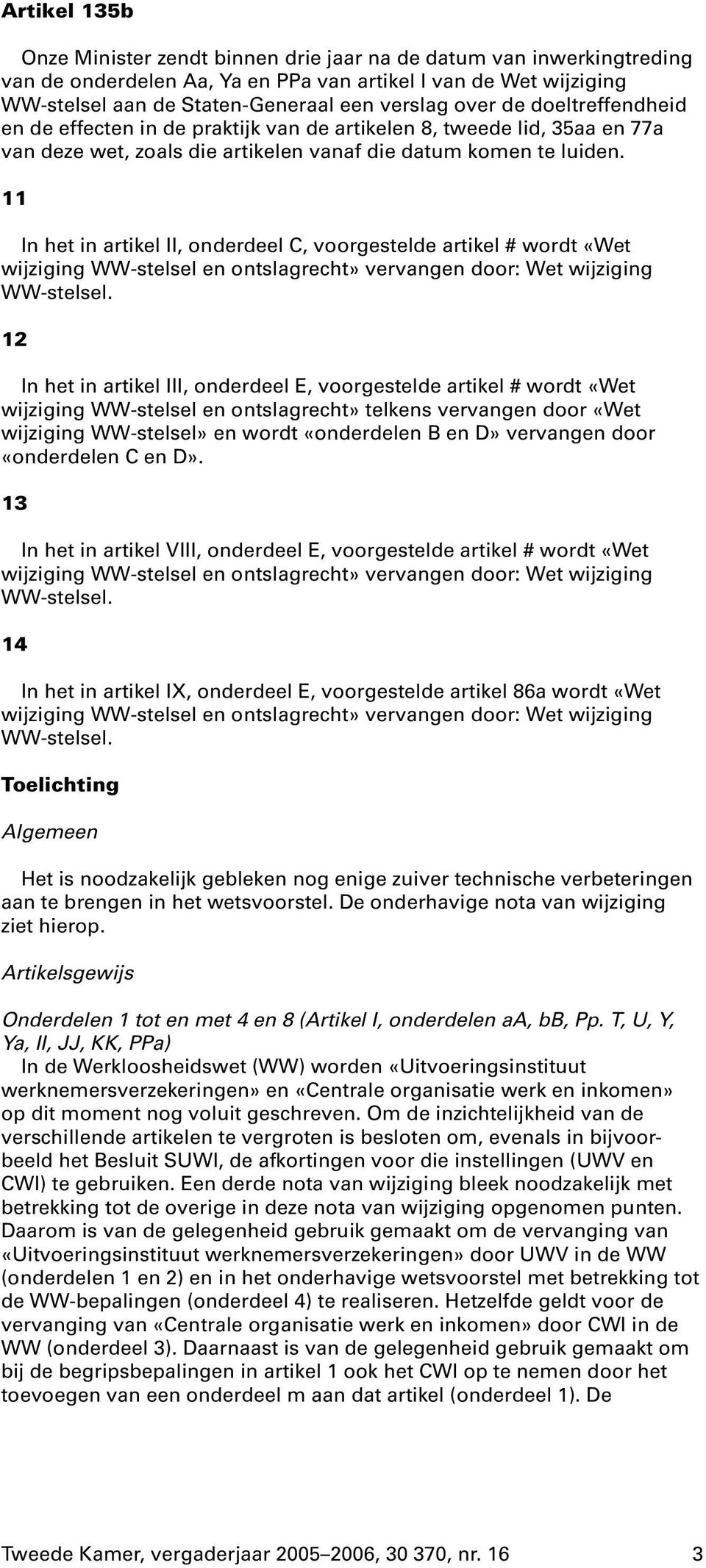 11 In het in artikel II, onderdeel C, voorgestelde artikel # wordt «Wet 12 In het in artikel III, onderdeel E, voorgestelde artikel # wordt «Wet wijziging WW-stelsel en ontslagrecht» telkens