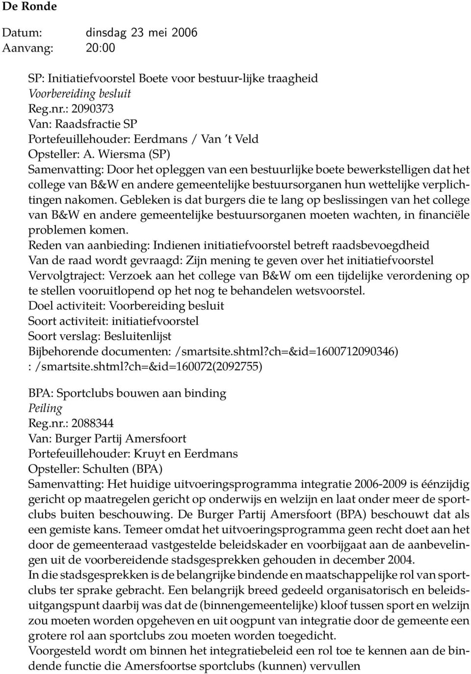 Wiersma (SP) Samenvatting: Door het opleggen van een bestuurlijke boete bewerkstelligen dat het college van B&W en andere gemeentelijke bestuursorganen hun wettelijke verplichtingen nakomen.