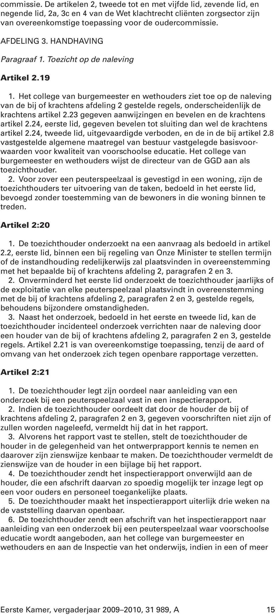 Het college van burgemeester en wethouders ziet toe op de naleving van de bij of krachtens afdeling 2 gestelde regels, onderscheidenlijk de krachtens artikel 2.