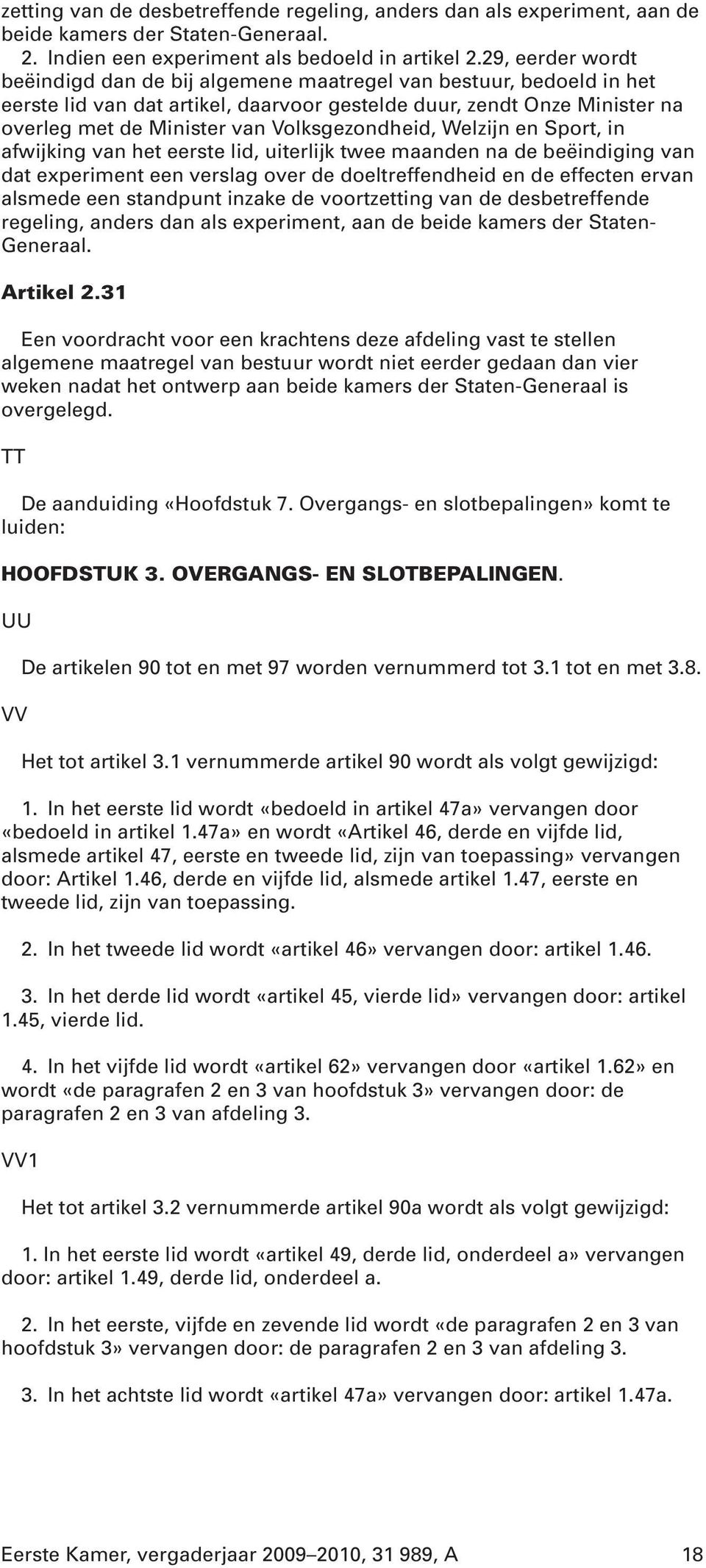 Volksgezondheid, Welzijn en Sport, in afwijking van het eerste lid, uiterlijk twee maanden na de beëindiging van dat experiment een verslag over de doeltreffendheid en de effecten ervan alsmede een