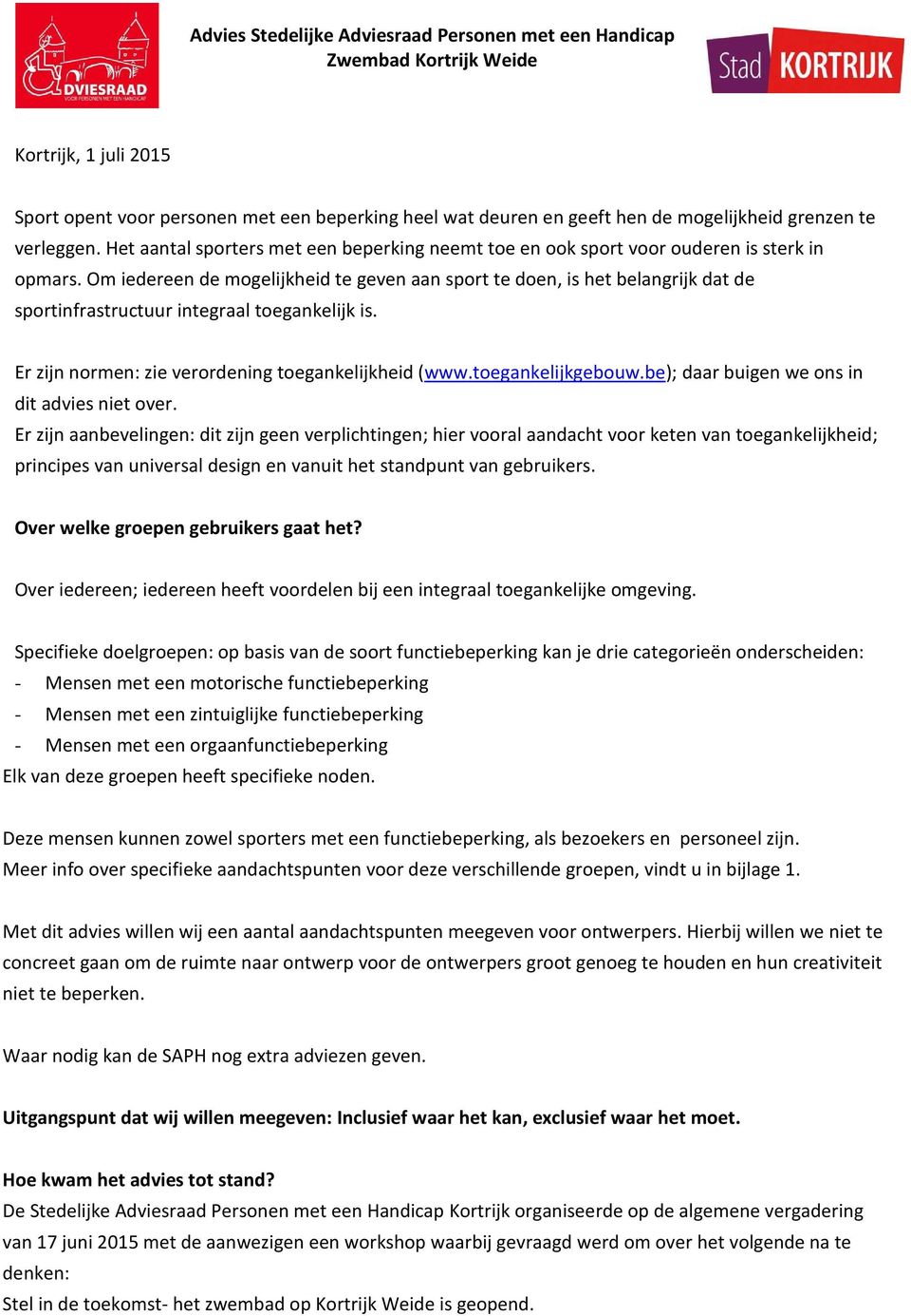 Om iedereen de mogelijkheid te geven aan sport te doen, is het belangrijk dat de sportinfrastructuur integraal toegankelijk is. Er zijn normen: zie verordening toegankelijkheid (www.