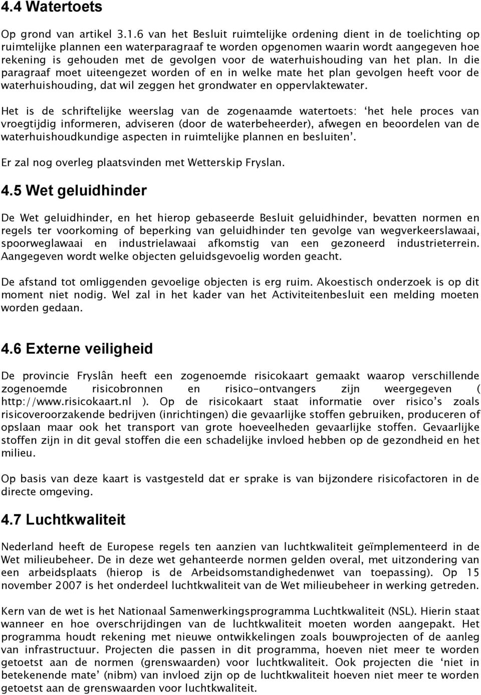 waterhuishouding van het plan. In die paragraaf moet uiteengezet worden of en in welke mate het plan gevolgen heeft voor de waterhuishouding, dat wil zeggen het grondwater en oppervlaktewater.