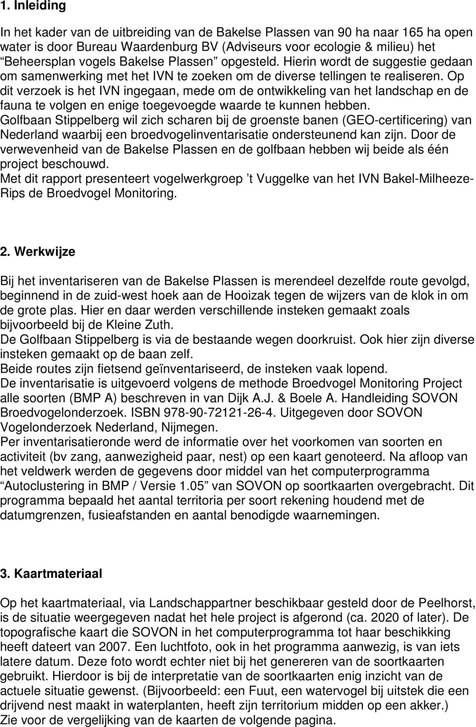 Op dit verzoek is het IVN ingegaan, mede om de ontwikkeling van het landschap en de fauna te volgen en enige toegevoegde waarde te kunnen hebben.