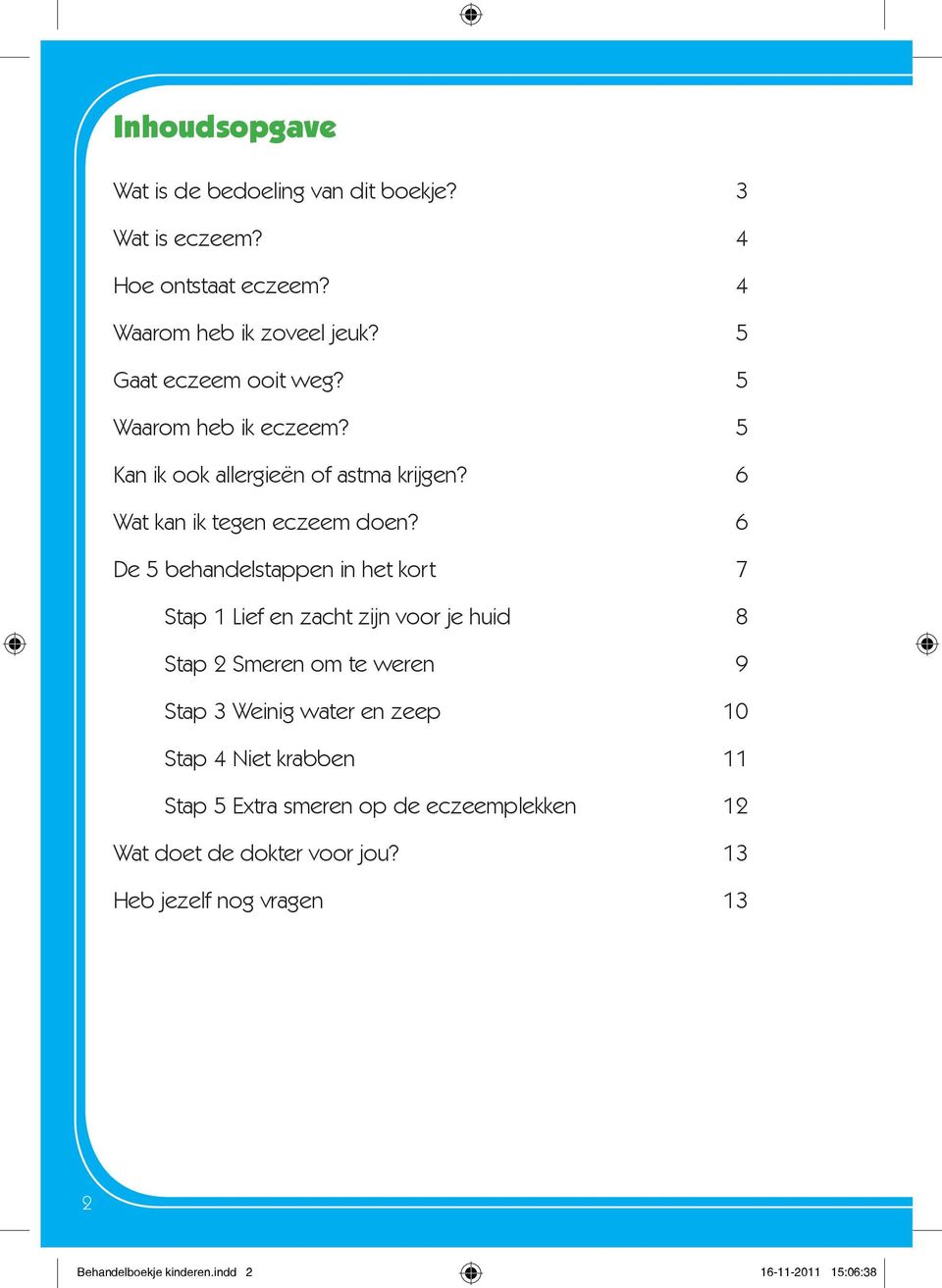 6 De 5 behandelstappen in het kort 7 Stap 1 Lief en zacht zijn voor je huid 8 Stap 2 Smeren om te weren 9 Stap 3 Weinig water en zeep 10