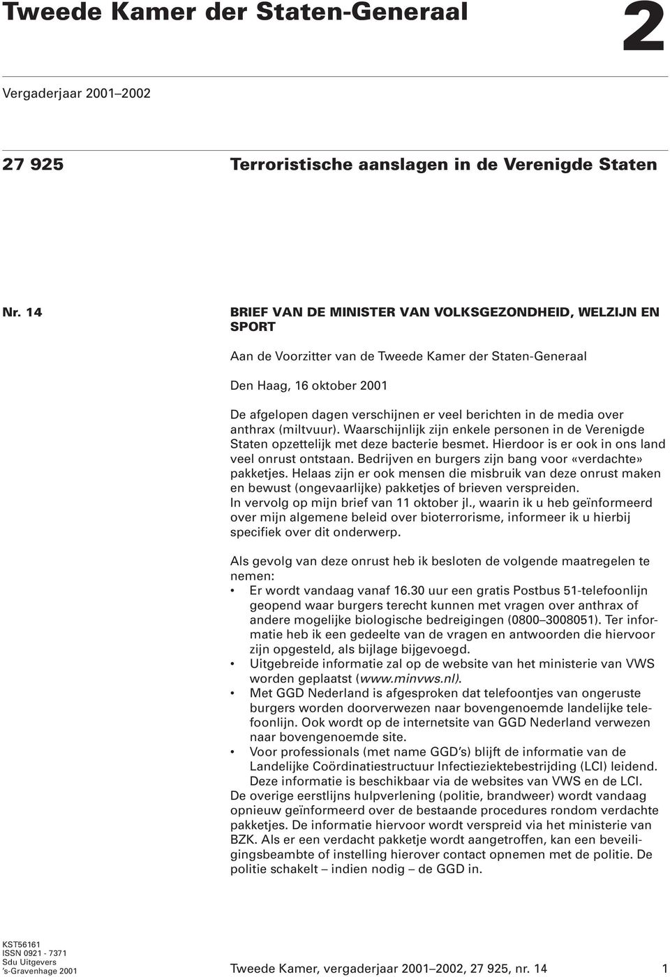 de media over anthrax (miltvuur). Waarschijnlijk zijn enkele personen in de Verenigde Staten opzettelijk met deze bacterie besmet. Hierdoor is er ook in ons land veel onrust ontstaan.