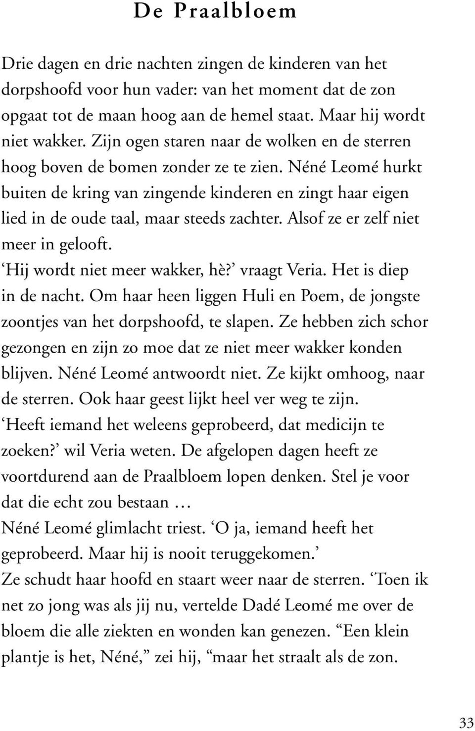 Néné Leomé hurkt buiten de kring van zingende kinderen en zingt haar eigen lied in de oude taal, maar steeds zachter. Alsof ze er zelf niet meer in gelooft. Hij wordt niet meer wakker, hè?