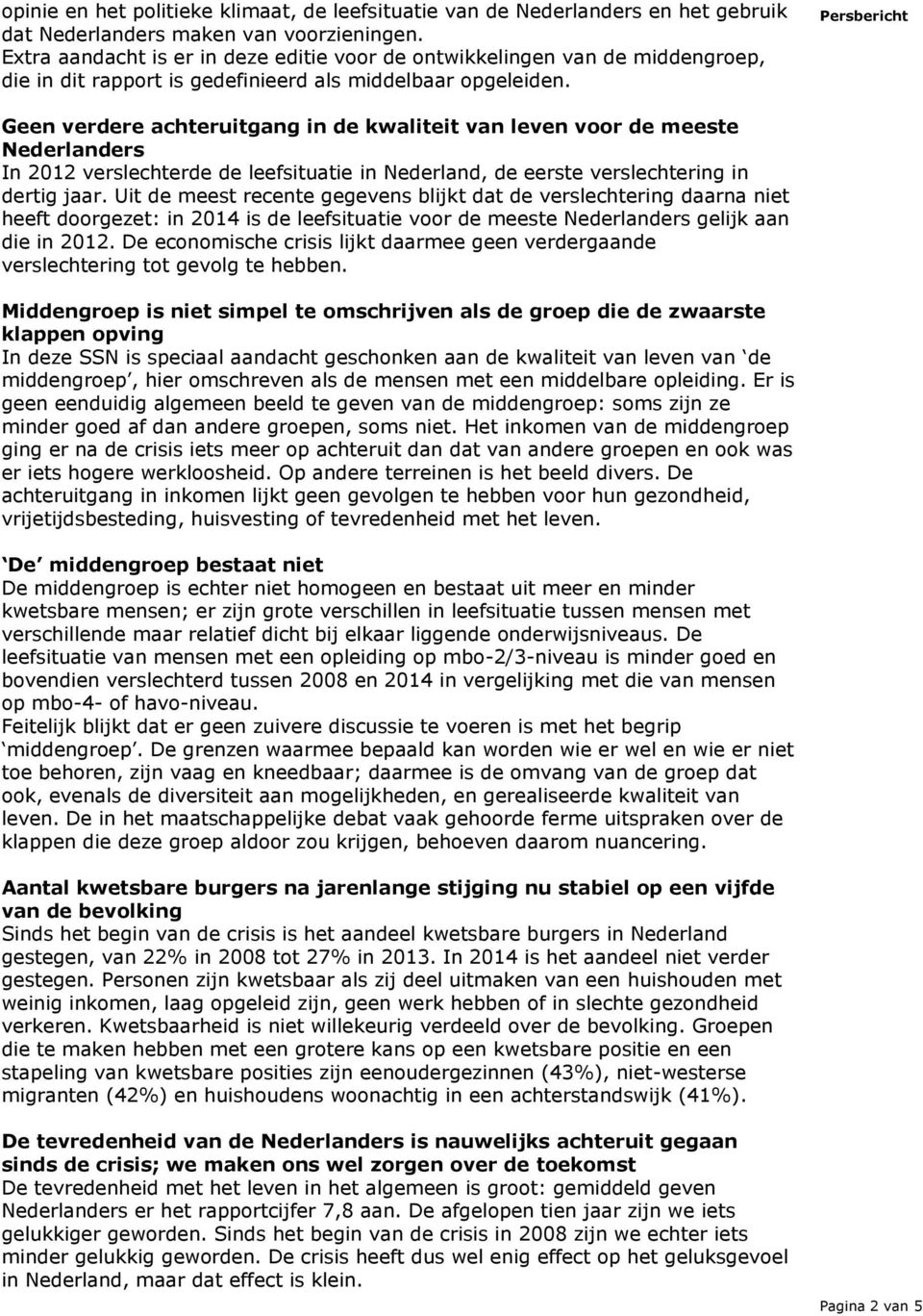 Geen verdere achteruitgang in de kwaliteit van leven voor de meeste Nederlanders In 2012 verslechterde de leefsituatie in Nederland, de eerste verslechtering in dertig jaar.