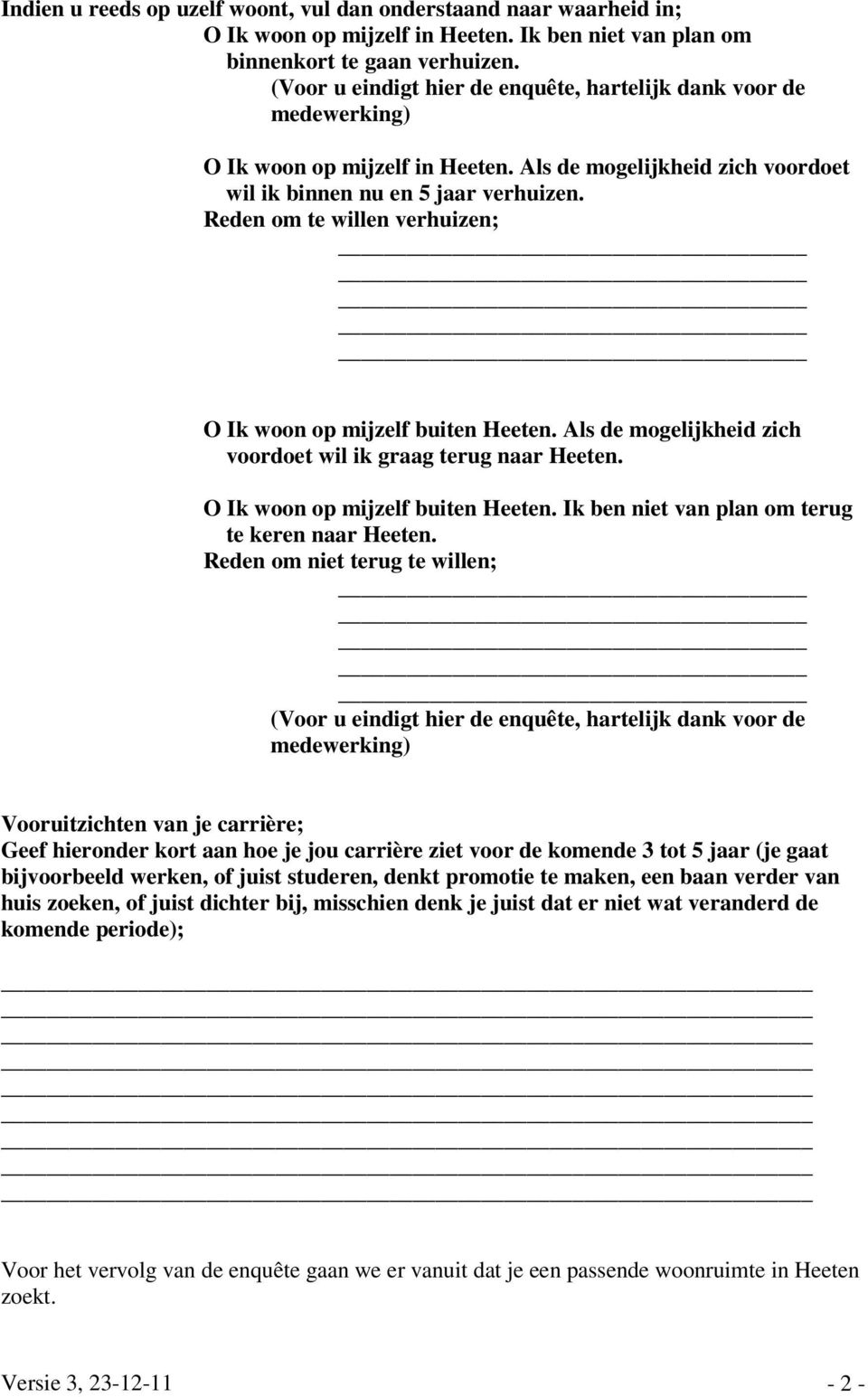 Reden om te willen verhuizen; O Ik woon op mijzelf buiten Heeten. Als de mogelijkheid zich voordoet wil ik graag terug naar Heeten. O Ik woon op mijzelf buiten Heeten. Ik ben niet van plan om terug te keren naar Heeten.