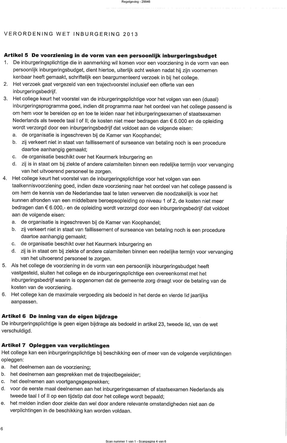 gemaakt, schriftelijk een beargumenteerd verzoek in bij het college. 2. Het verzoek gaat vergezeld van een trajectvoorstel inclusief een ofïerte van een inburgeringsbedrijf. 3.