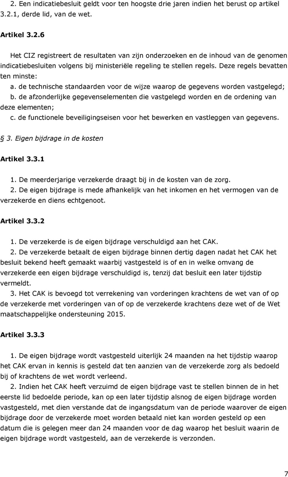 de afzonderlijke gegevenselementen die vastgelegd worden en de ordening van deze elementen; c. de functionele beveiligingseisen voor het bewerken en vastleggen van gegevens. 3.