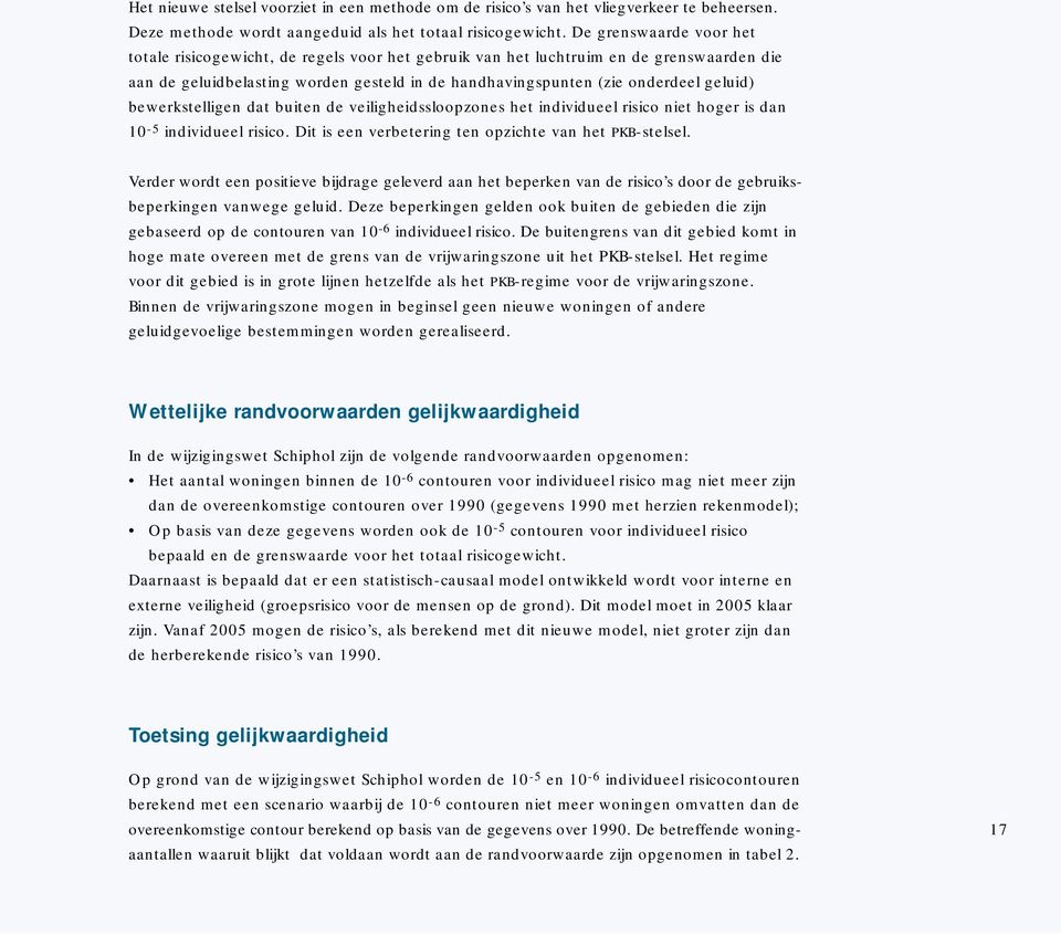 bewerkstelligen dat buiten de veiligheidssloopzones het individueel risico niet hoger is dan 10-5 individueel risico. Dit is een verbetering ten opzichte van het PKB-stelsel.