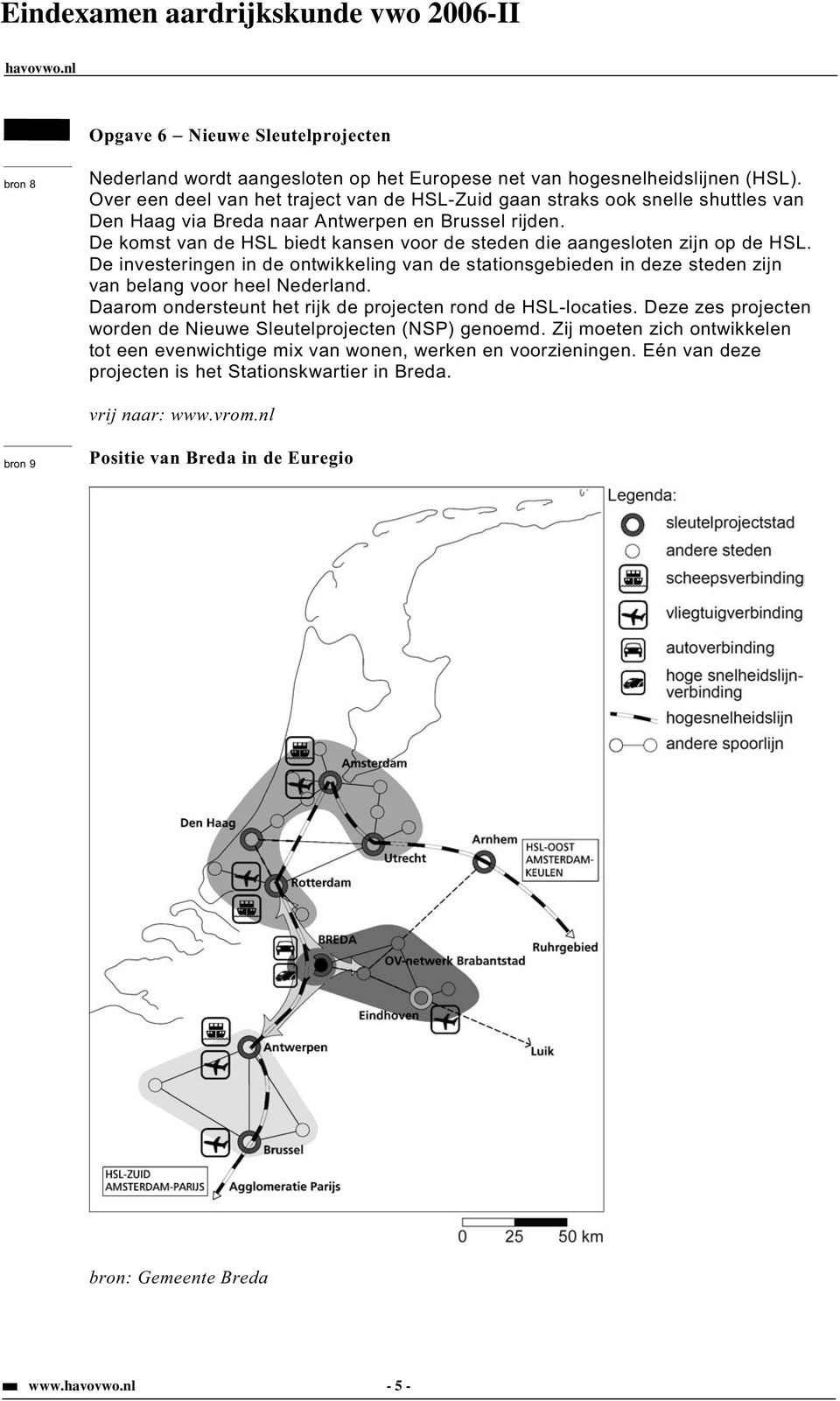 De komst van de HSL biedt kansen voor de steden die aangesloten zijn op de HSL. De investeringen in de ontwikkeling van de stationsgebieden in deze steden zijn van belang voor heel Nederland.