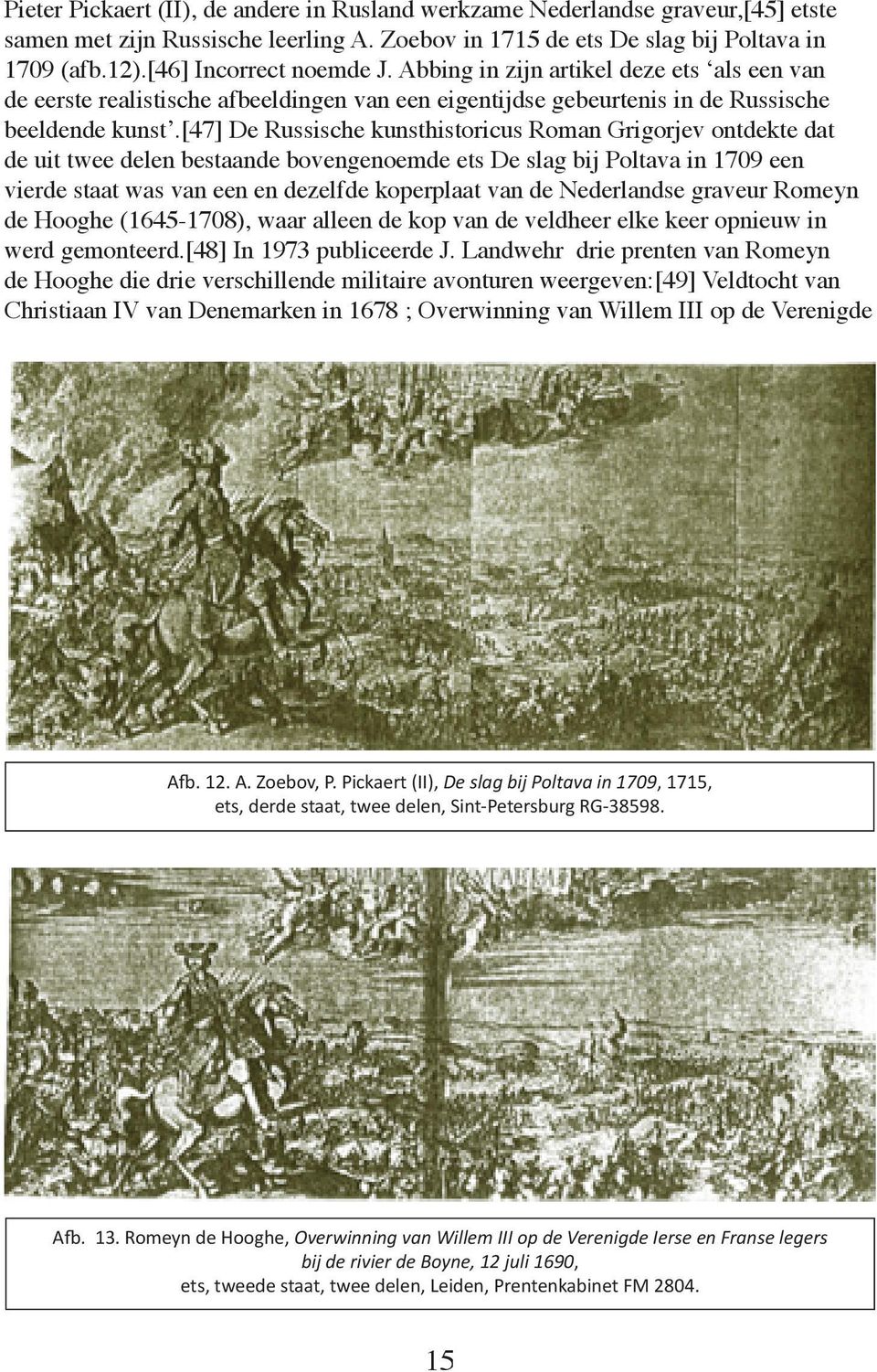 [47] De Russische kunsthistoricus Roman Grigorjev ontdekte dat de uit twee delen bestaande bovengenoemde ets De slag bij Poltava in 1709 een vierde staat was van een en dezelfde koperplaat van de