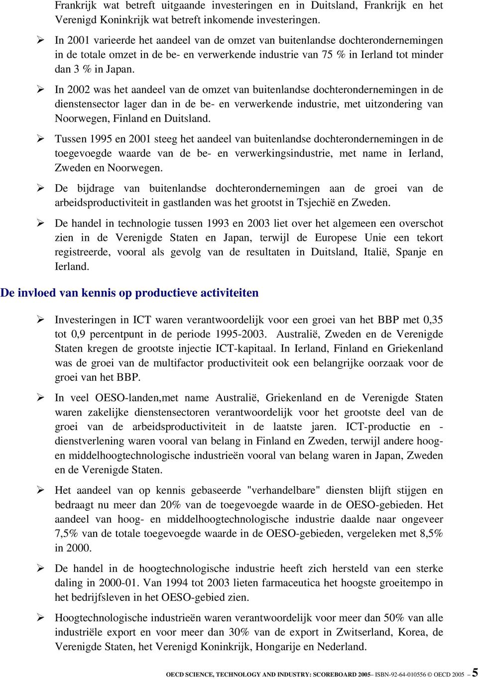 In 2002 was het aandeel van de omzet van buitenlandse dochterondernemingen in de dienstensector lager dan in de be- en verwerkende industrie, met uitzondering van Noorwegen, Finland en Duitsland.