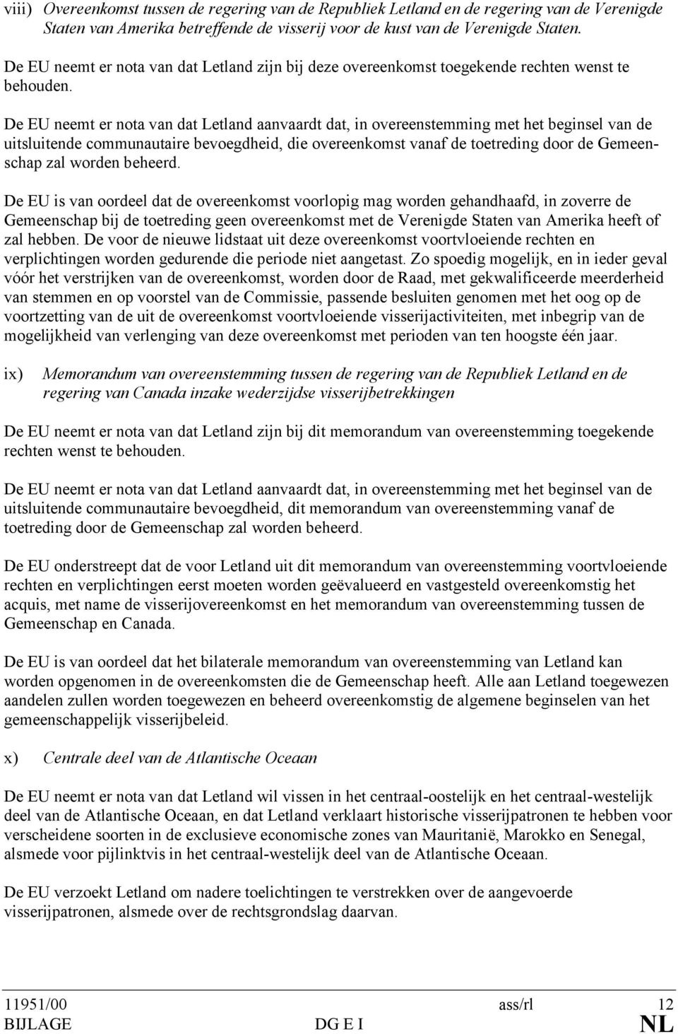 De EU neemt er nota van dat Letland aanvaardt dat, in overeenstemming met het beginsel van de uitsluitende communautaire bevoegdheid, die overeenkomst vanaf de toetreding door de Gemeenschap zal