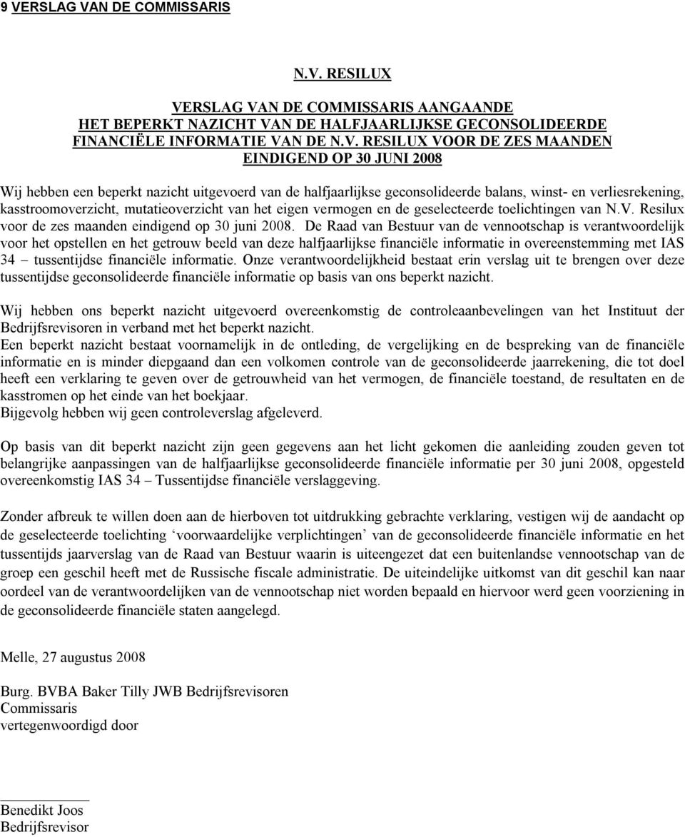 vermogen en de geselecteerde toelichtingen van N.V. Resilux voor de zes maanden eindigend op 30 juni 2008.