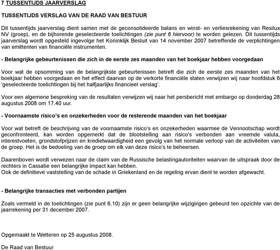 Dit tussentijds jaarverslag wordt opgesteld ingevolge het Koninklijk Besluit van 14 november 2007 betreffende de verplichtingen van emittenten van financiële instrumenten.